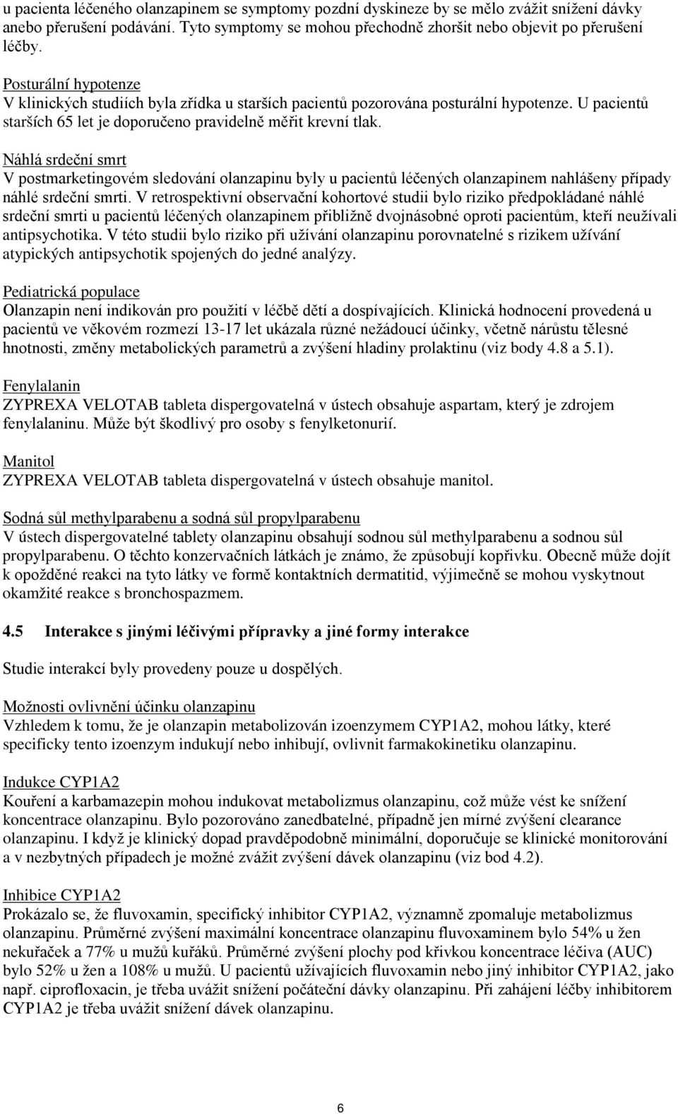 Náhlá srdeční smrt V postmarketingovém sledování olanzapinu byly u pacientů léčených olanzapinem nahlášeny případy náhlé srdeční smrti.