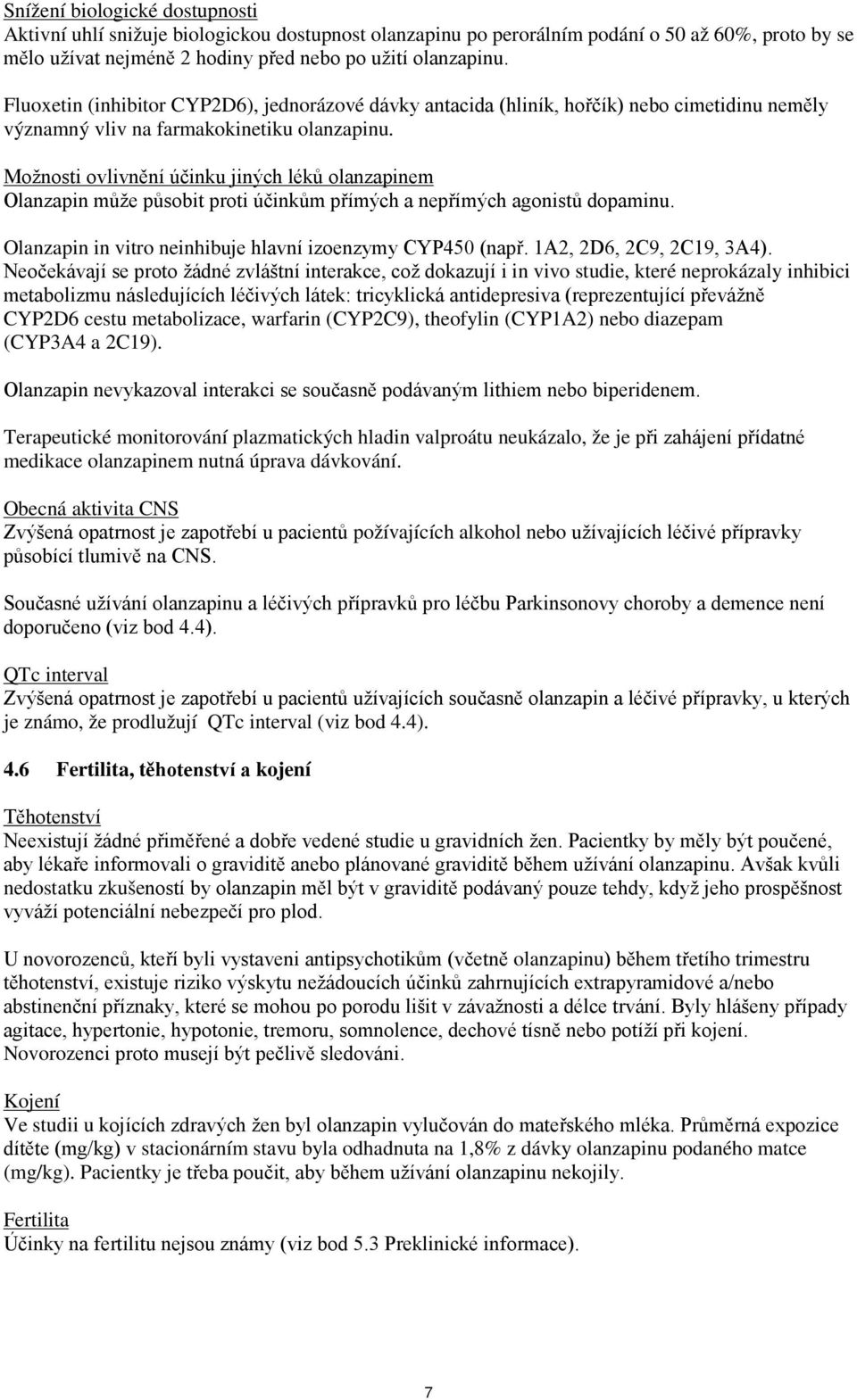 Možnosti ovlivnění účinku jiných léků olanzapinem Olanzapin může působit proti účinkům přímých a nepřímých agonistů dopaminu. Olanzapin in vitro neinhibuje hlavní izoenzymy CYP450 (např.