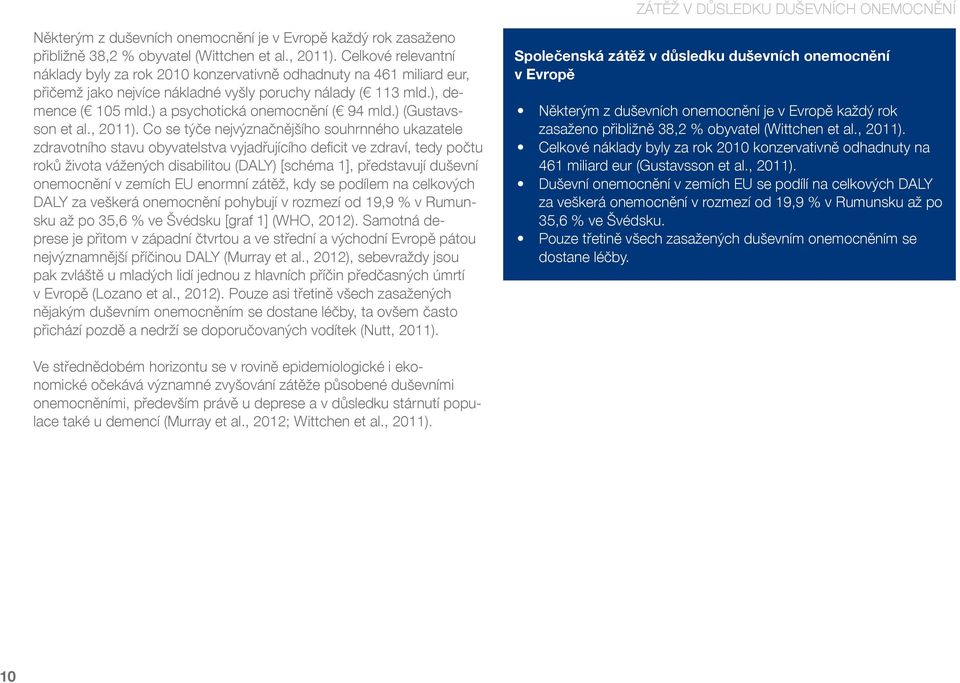 ) a psychotická onemocnění ( 94 mld.) (Gustavsson et al., 2011).