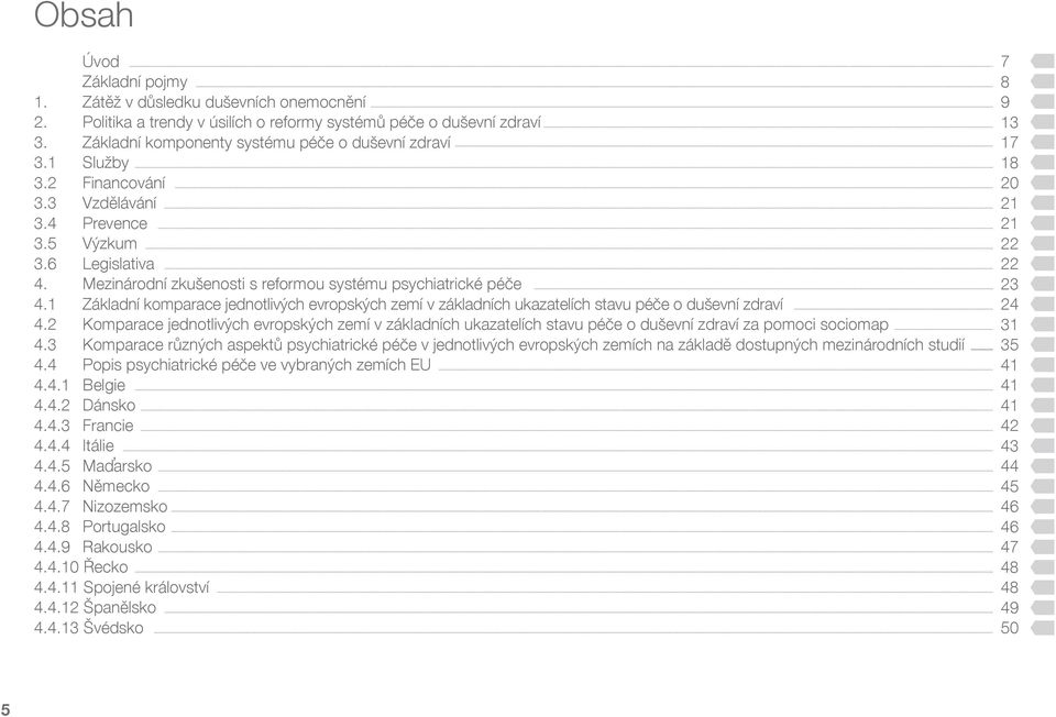 1 Základní komparace jednotlivých evropských zemí v základních ukazatelích stavu péče o duševní zdraví 4.