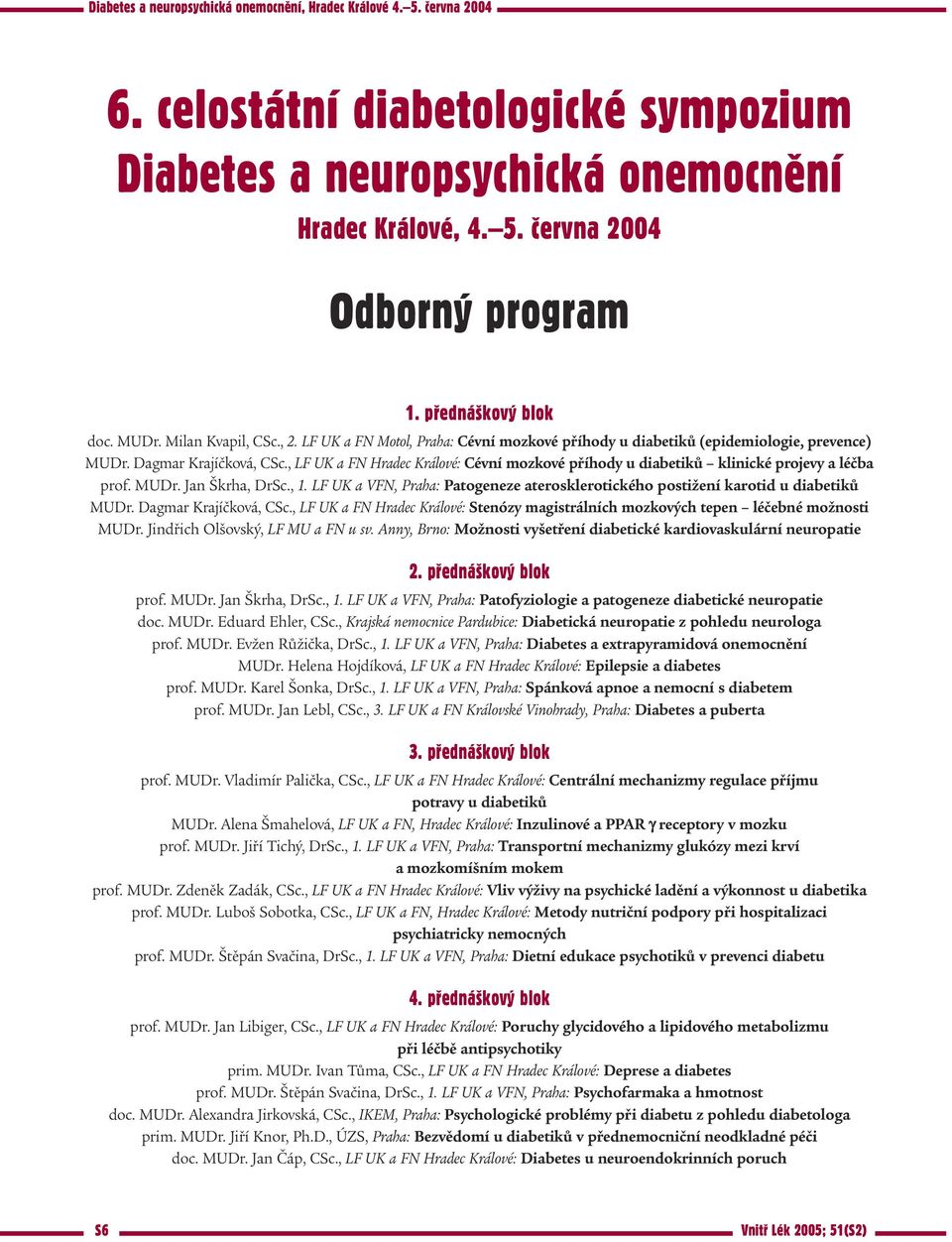 , LF UK a FN Hradec Králové: Cévní mozkové příhody u diabetiků klinické projevy a léčba prof. MUDr. Jan Škrha, DrSc., 1.