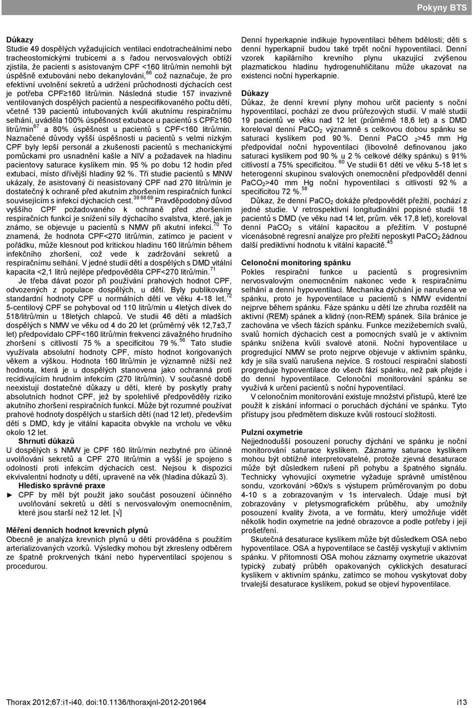 Následná studie 157 invazivně ventilovaných dospělých pacientů a nespecifikovaného počtu dětí, včetně 139 pacientů intubovaných kvůli akutnímu respiračnímu selhání, uváděla 100% úspěšnost extubace u