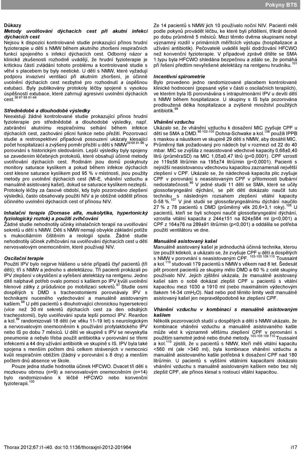 Odborný názor a klinické zkušenosti rozhodně uvádějí, že hrudní fyzioterapie je kritickou částí zvládání tohoto problému a kontrolované studie s větví s placebem by byly neetické.