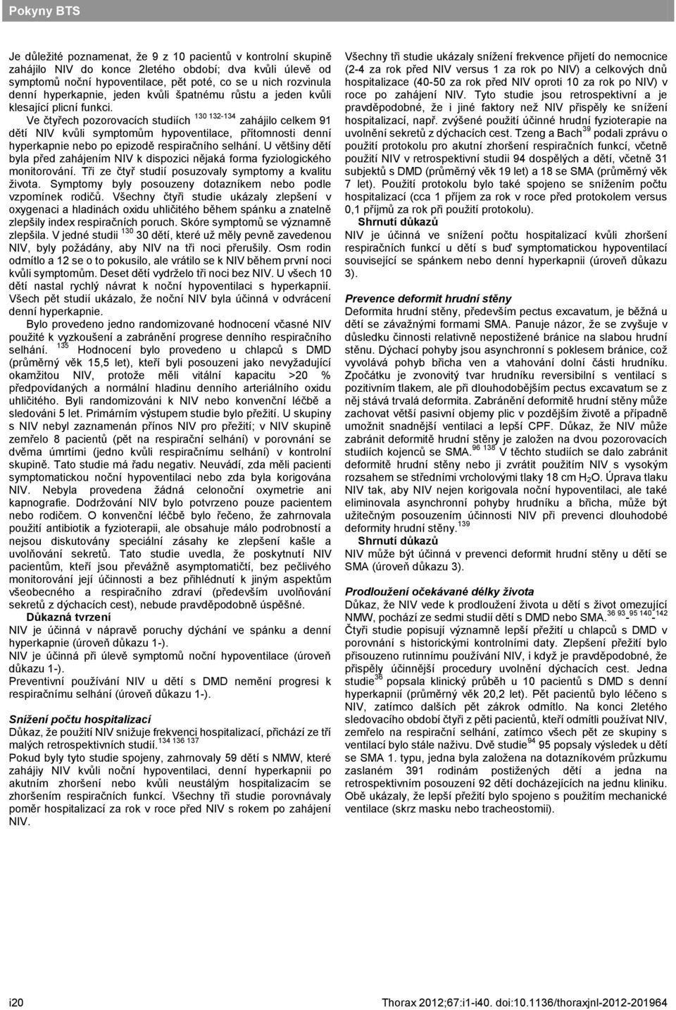 Ve čtyřech pozorovacích studiích 130 132-134 zahájilo celkem 91 dětí NIV kvůli symptomům hypoventilace, přítomnosti denní hyperkapnie nebo po epizodě respiračního selhání.