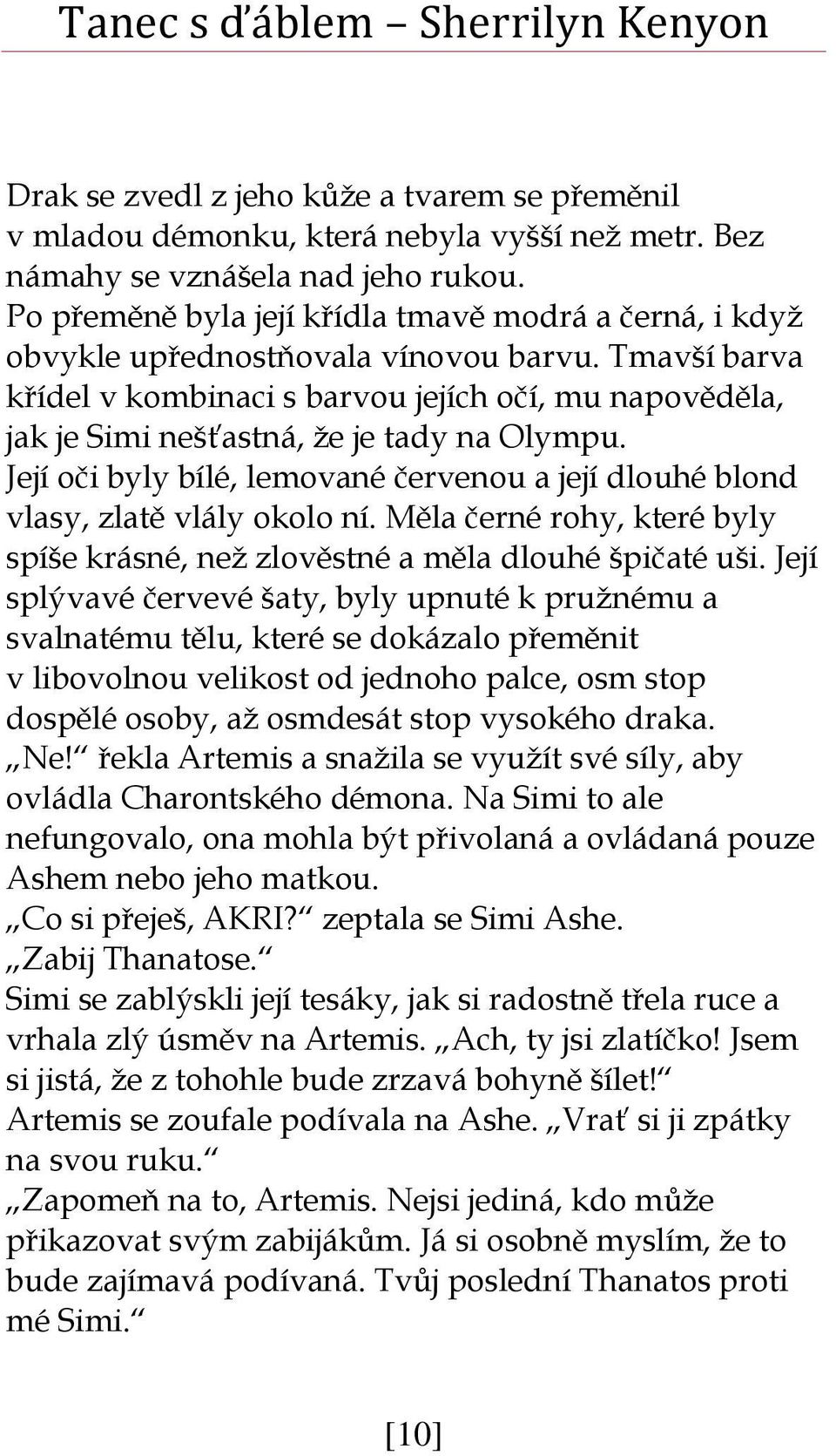 Tmavší barva křídel v kombinaci s barvou jejích očí, mu napověděla, jak je Simi nešťastná, že je tady na Olympu. Její oči byly bílé, lemované červenou a její dlouhé blond vlasy, zlatě vlály okolo ní.