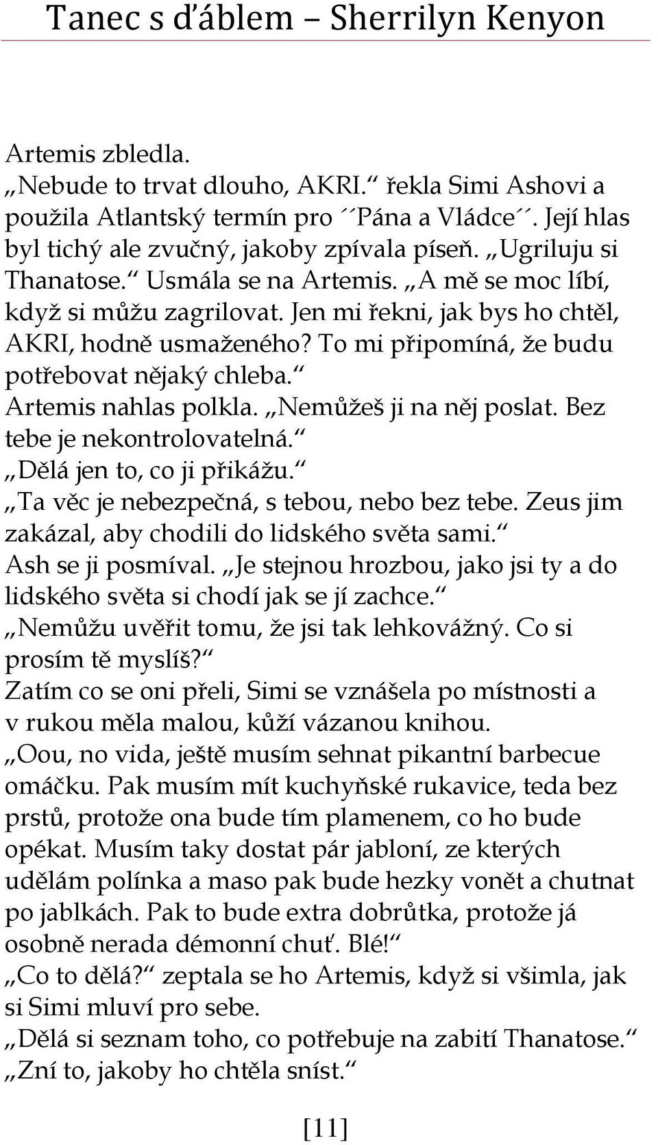 Nemůžeš ji na něj poslat. Bez tebe je nekontrolovatelná. Dělá jen to, co ji přikážu. Ta věc je nebezpečná, s tebou, nebo bez tebe. Zeus jim zakázal, aby chodili do lidského světa sami.