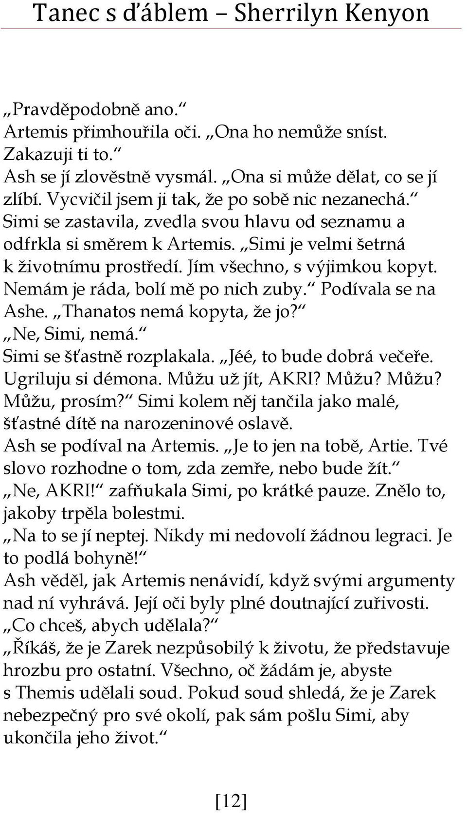 Podívala se na Ashe. Thanatos nemá kopyta, že jo? Ne, Simi, nemá. Simi se šťastně rozplakala. Jéé, to bude dobrá večeře. Ugriluju si démona. Můžu už jít, AKRI? Můžu? Můžu? Můžu, prosím?