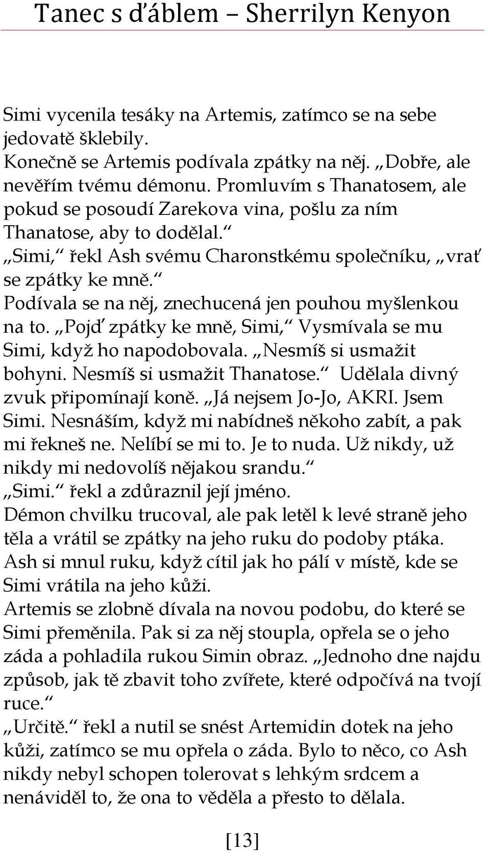 Podívala se na něj, znechucená jen pouhou myšlenkou na to. Pojď zpátky ke mně, Simi, Vysmívala se mu Simi, když ho napodobovala. Nesmíš si usmažit bohyni. Nesmíš si usmažit Thanatose.