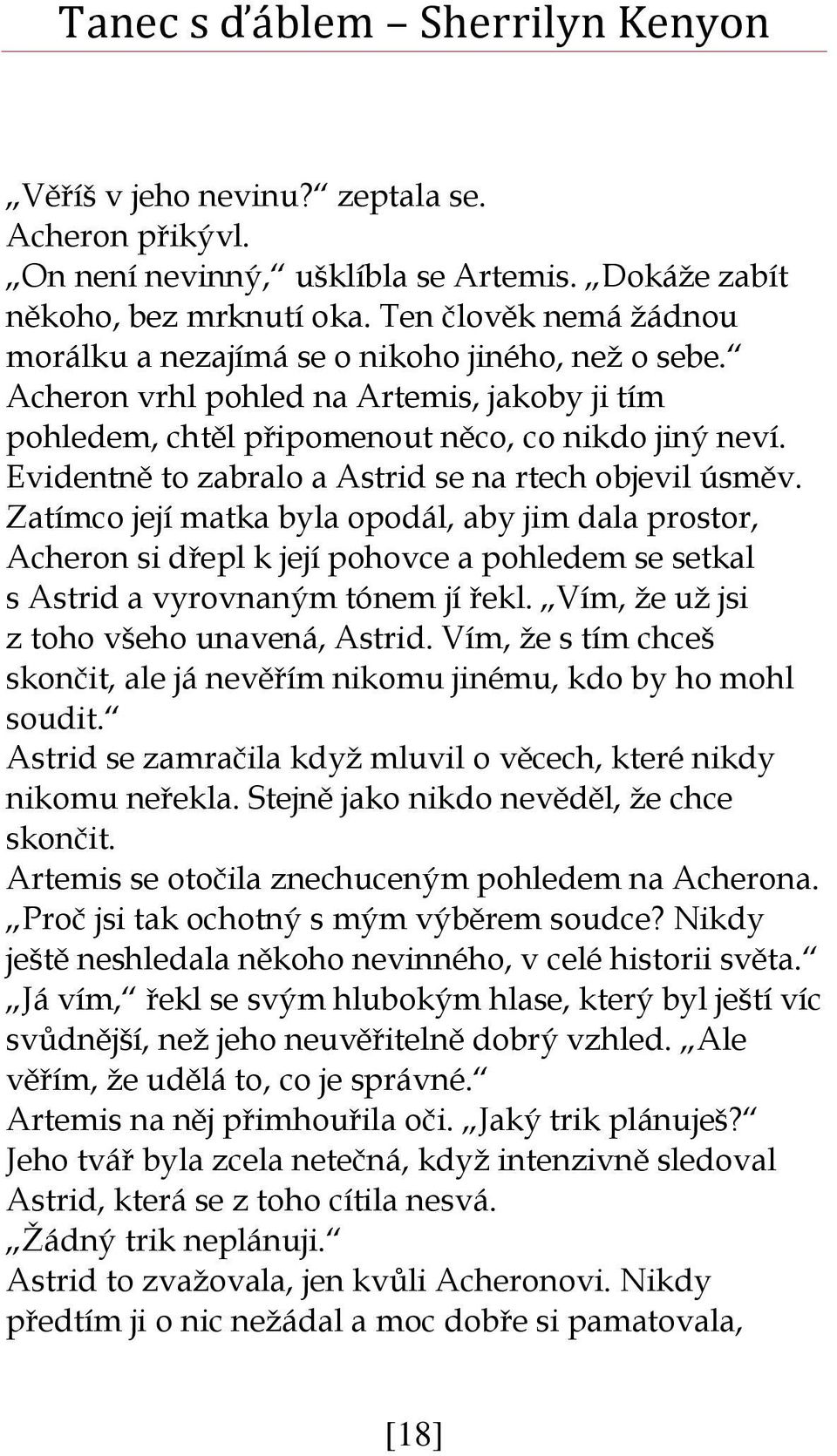 Zatímco její matka byla opodál, aby jim dala prostor, Acheron si dřepl k její pohovce a pohledem se setkal s Astrid a vyrovnaným tónem jí řekl. Vím, že už jsi z toho všeho unavená, Astrid.