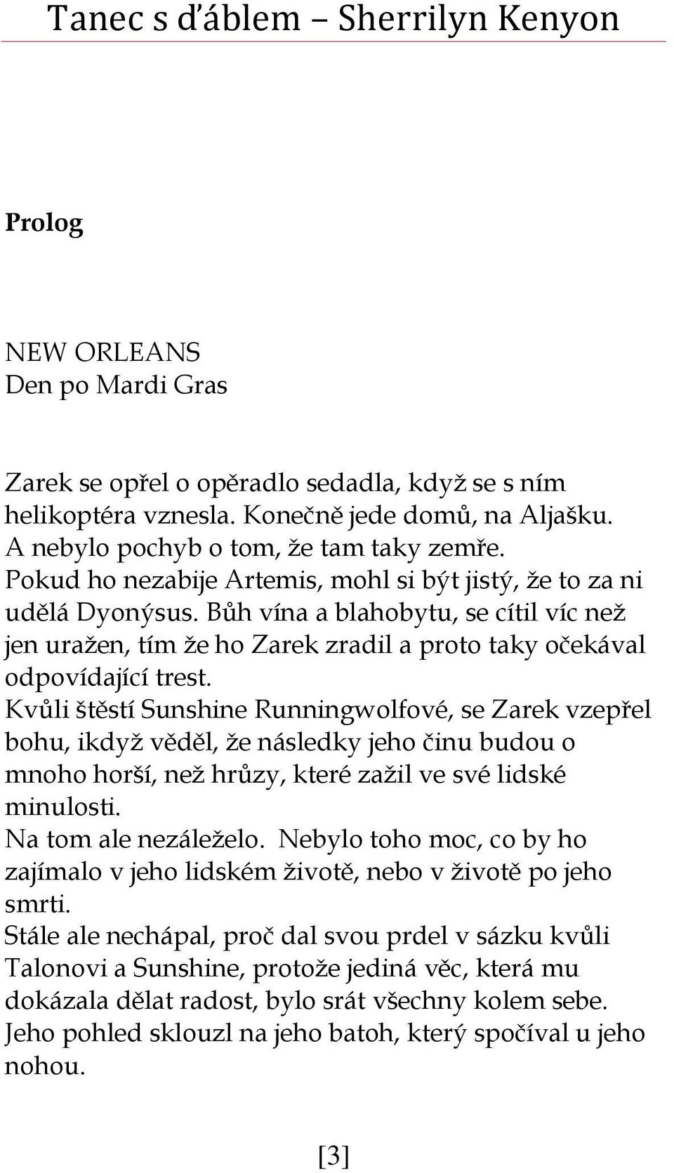 Kvůli štěstí Sunshine Runningwolfové, se Zarek vzepřel bohu, ikdyž věděl, že následky jeho činu budou o mnoho horší, než hrůzy, které zažil ve své lidské minulosti. Na tom ale nezáleželo.