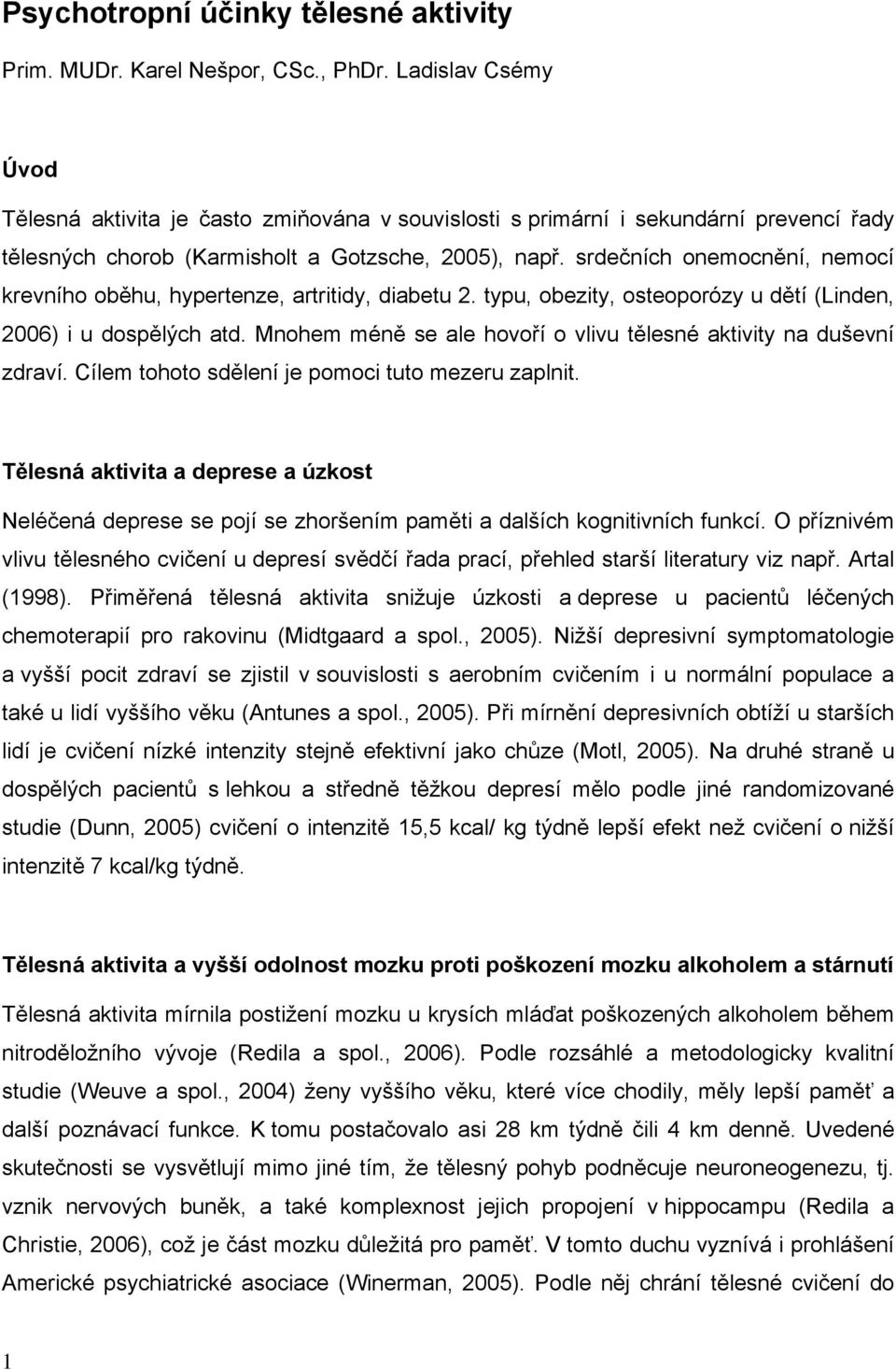 srdečních onemocnění, nemocí krevního oběhu, hypertenze, artritidy, diabetu 2. typu, obezity, osteoporózy u dětí (Linden, 2006) i u dospělých atd.