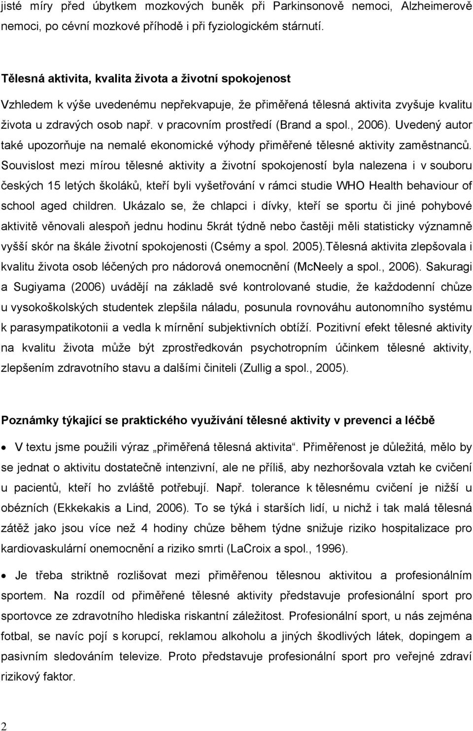 v pracovním prostředí (Brand a spol., 2006). Uvedený autor také upozorňuje na nemalé ekonomické výhody přiměřené tělesné aktivity zaměstnanců.