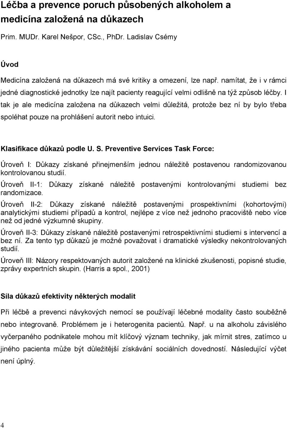 I tak je ale medicína založena na důkazech velmi důležitá, protože bez ní by bylo třeba spoléhat pouze na prohlášení autorit nebo intuici. Klasifikace důkazů podle U. S.