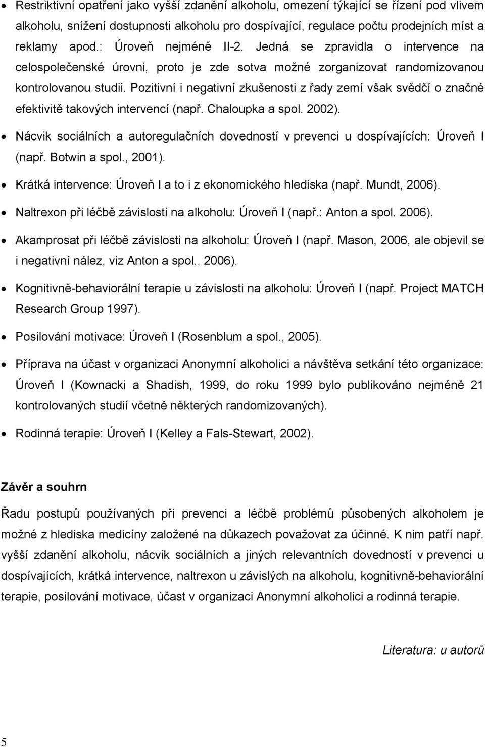 Pozitivní i negativní zkušenosti z řady zemí však svědčí o značné efektivitě takových intervencí (např. Chaloupka a spol. 2002).