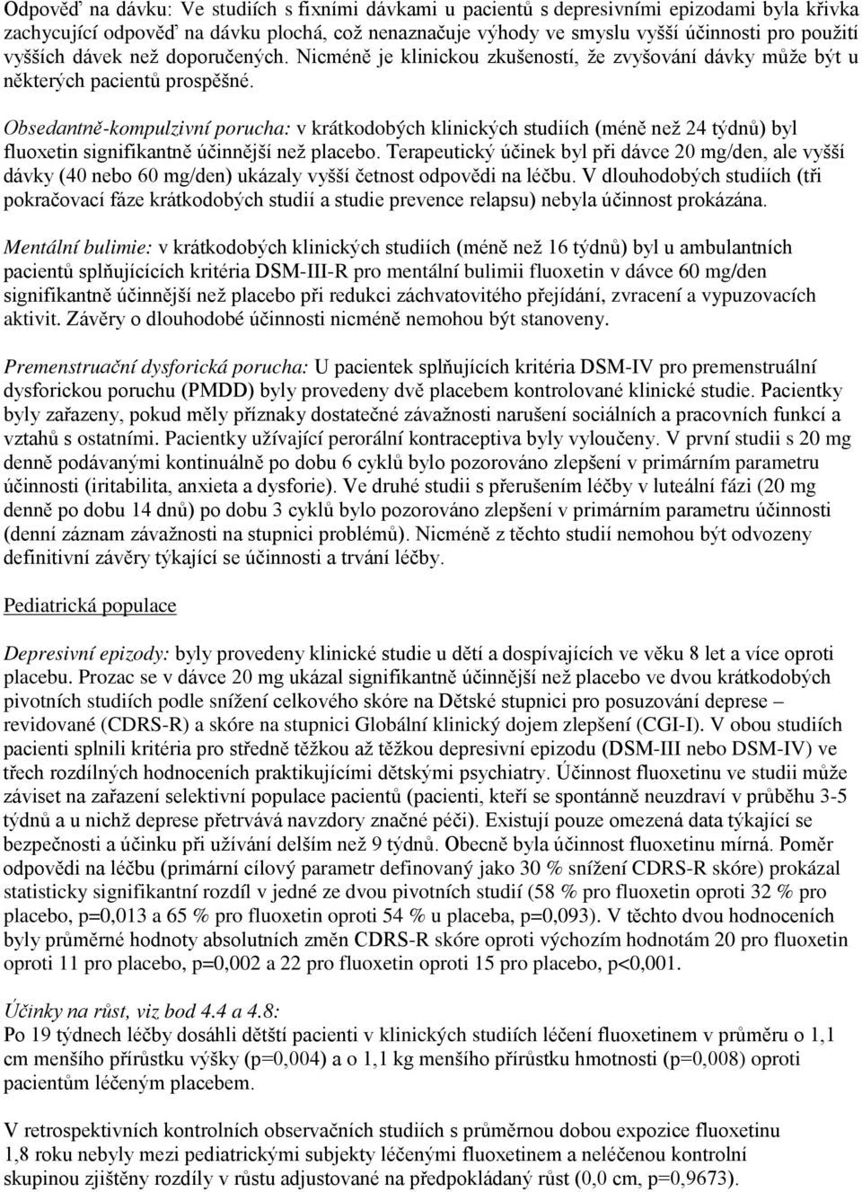 Obsedantně-kompulzivní porucha: v krátkodobých klinických studiích (méně než 24 týdnů) byl fluoxetin signifikantně účinnější než placebo.