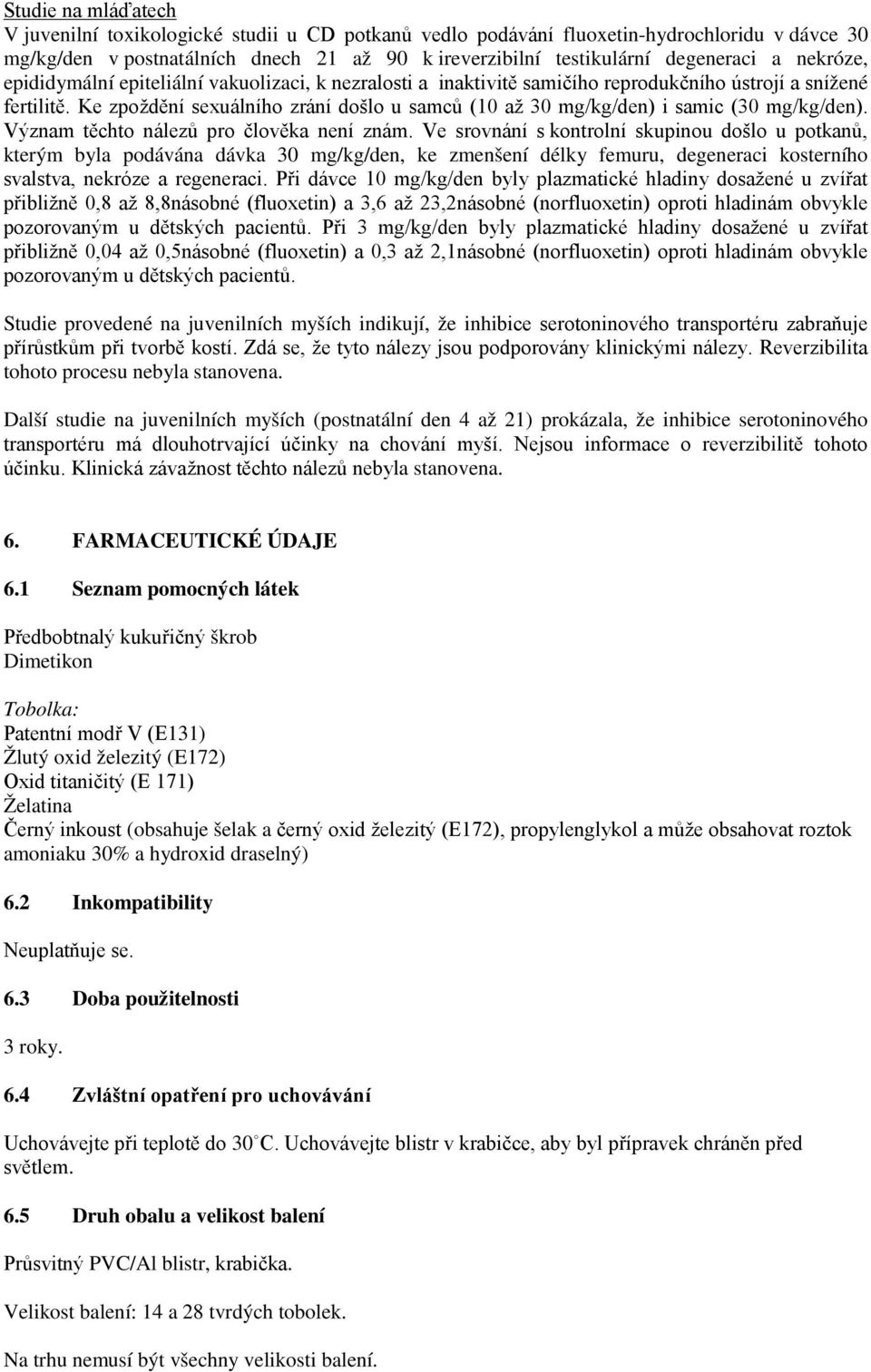 Ke zpoždění sexuálního zrání došlo u samců (10 až 30 mg/kg/den) i samic (30 mg/kg/den). Význam těchto nálezů pro člověka není znám.