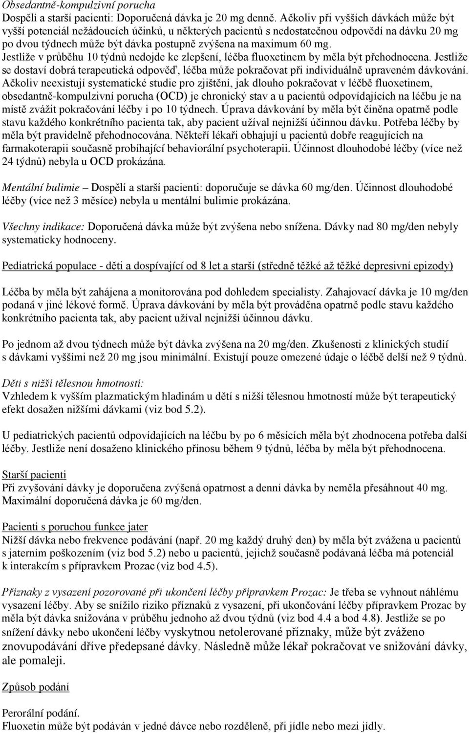 Jestliže v průběhu 10 týdnů nedojde ke zlepšení, léčba fluoxetinem by měla být přehodnocena. Jestliže se dostaví dobrá terapeutická odpověď, léčba může pokračovat při individuálně upraveném dávkování.