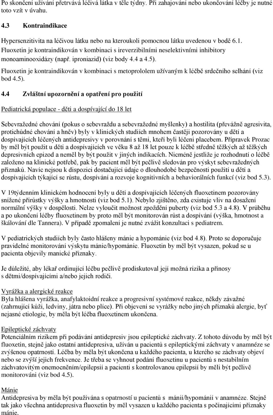 Fluoxetin je kontraindikován v kombinaci s ireverzibilními neselektivními inhibitory monoaminooxidázy (např. iproniazid) (viz body 4.4 a 4.5).