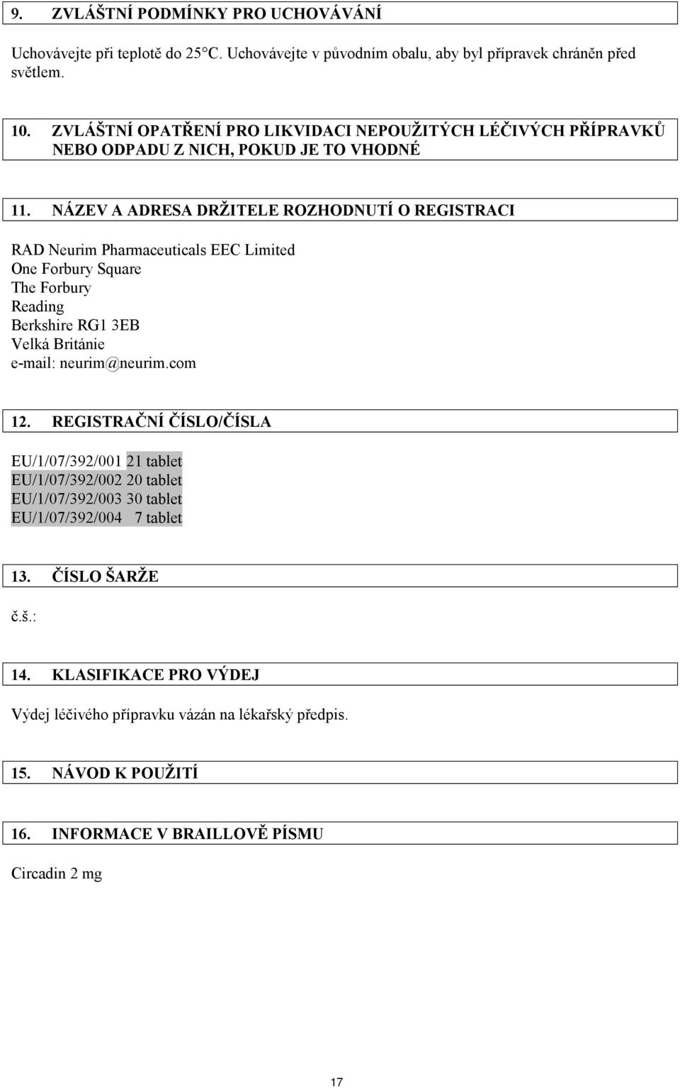 NÁZEV A ADRESA DRŽITELE ROZHODNUTÍ O REGISTRACI RAD Neurim Pharmaceuticals EEC Limited One Forbury Square The Forbury Reading Berkshire RG1 3EB Velká Británie e-mail: neurim@neurim.