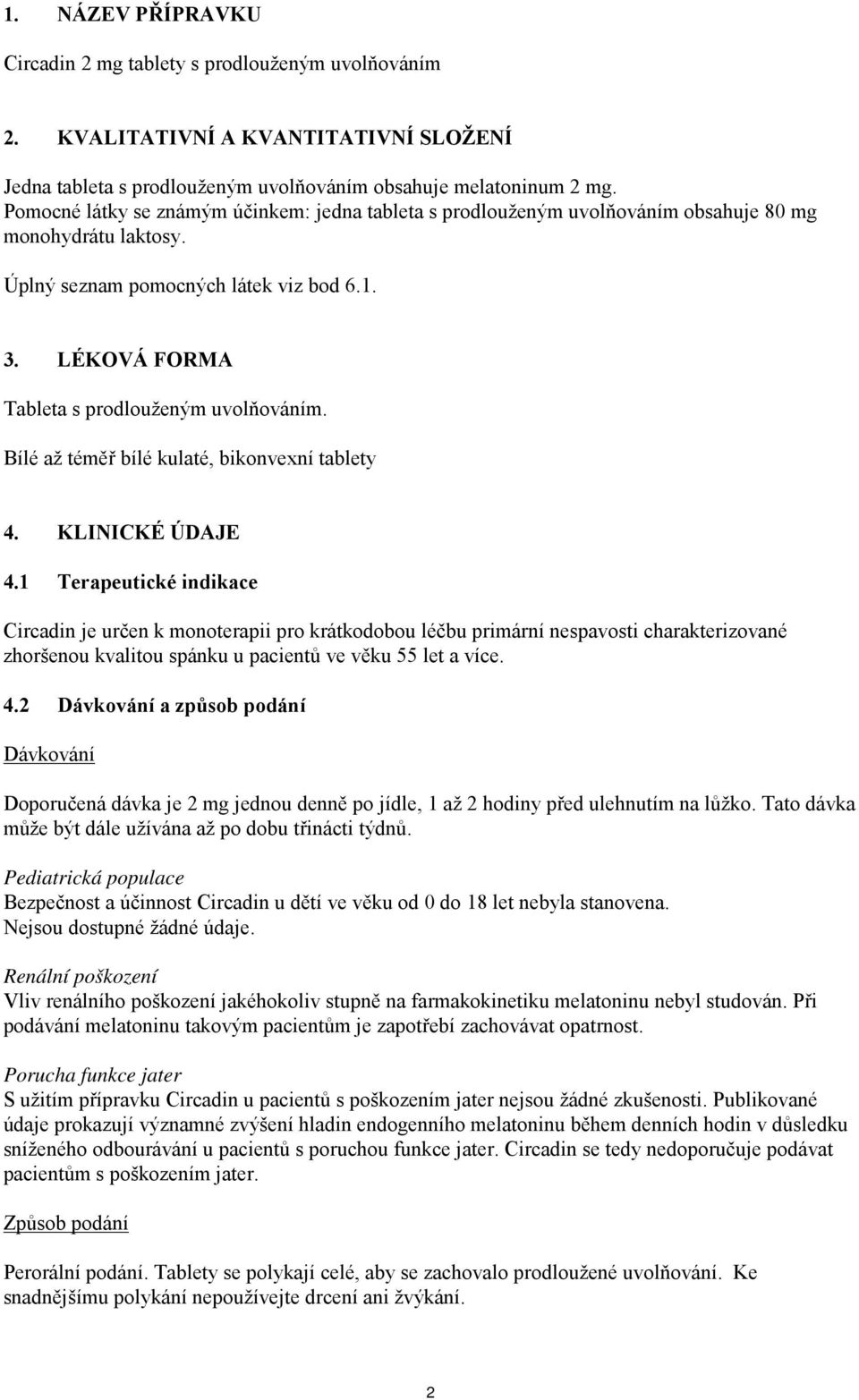 LÉKOVÁ FORMA Tableta s prodlouženým uvolňováním. Bílé až téměř bílé kulaté, bikonvexní tablety 4. KLINICKÉ ÚDAJE 4.