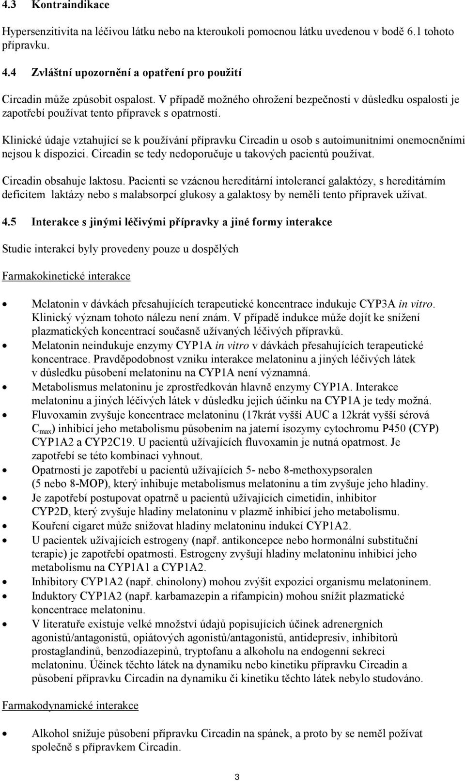 Klinické údaje vztahující se k používání přípravku Circadin u osob s autoimunitními onemocněními nejsou k dispozici. Circadin se tedy nedoporučuje u takových pacientů používat.