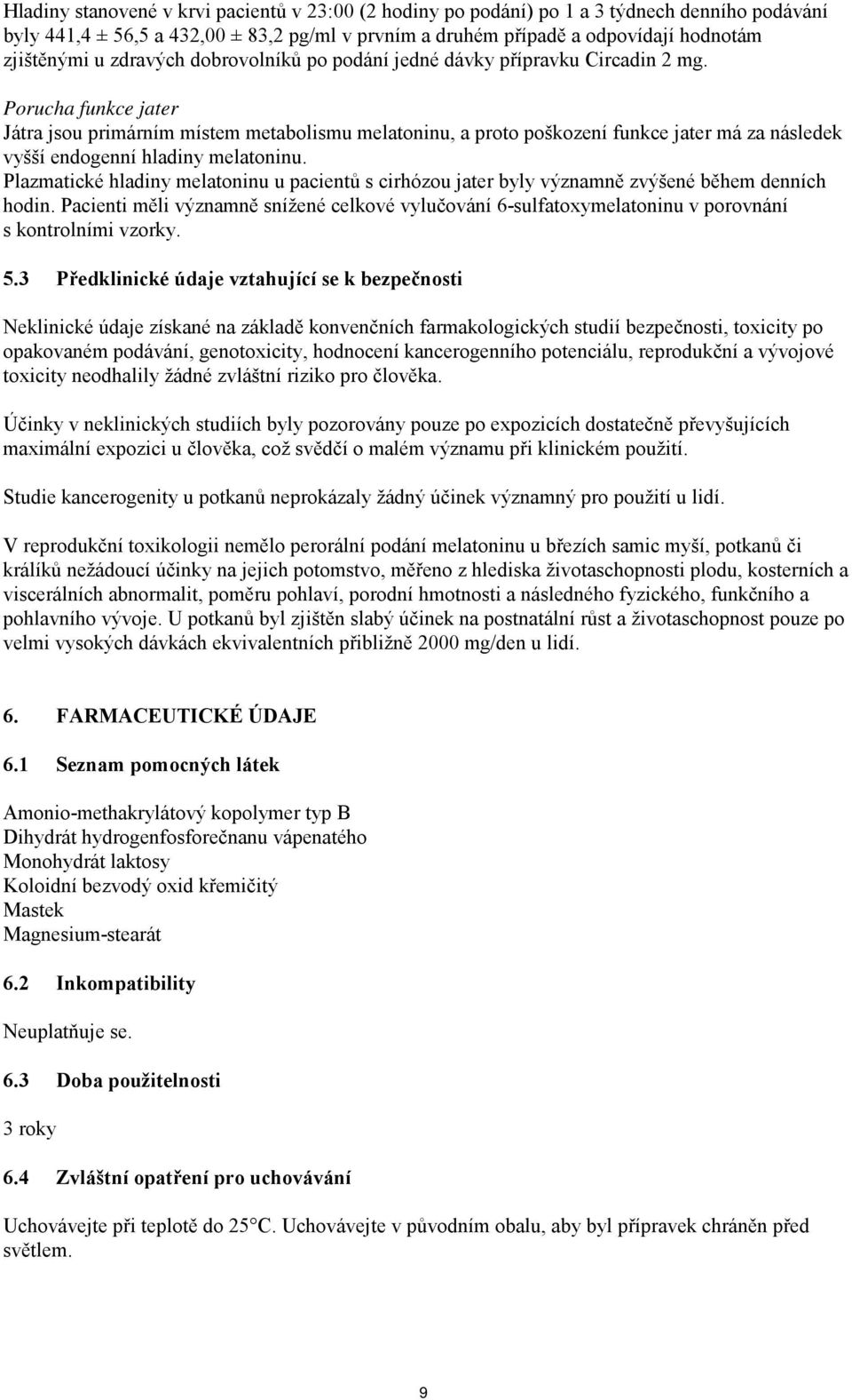 Porucha funkce jater Játra jsou primárním místem metabolismu melatoninu, a proto poškození funkce jater má za následek vyšší endogenní hladiny melatoninu.