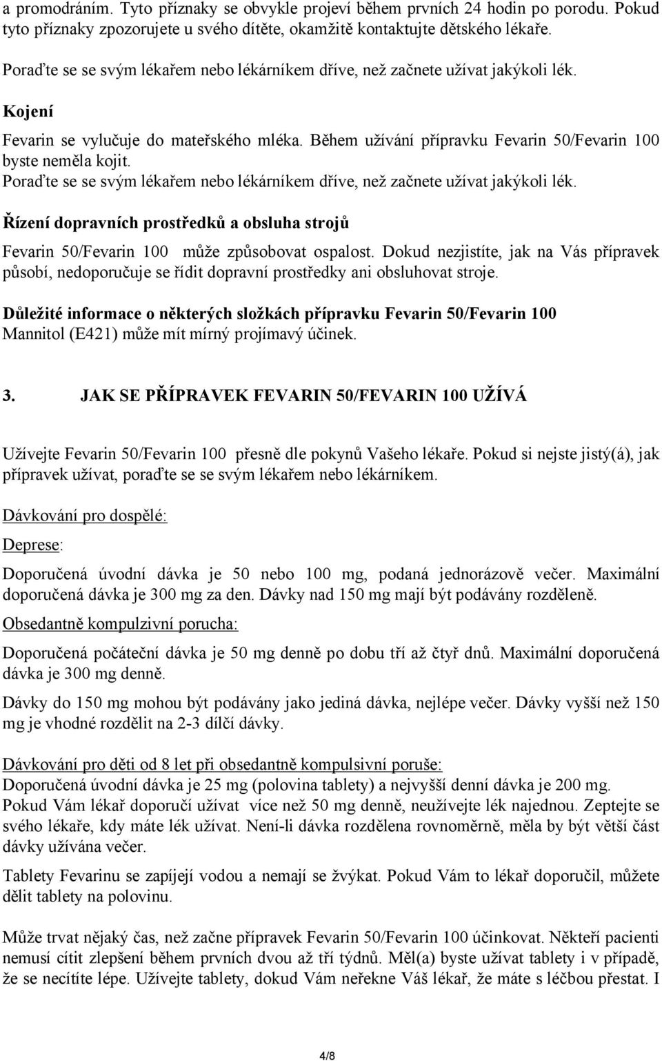 Poraďte se se svým lékařem nebo lékárníkem dříve, než začnete užívat jakýkoli lék. Řízení dopravních prostředků a obsluha strojů Fevarin 50/Fevarin 100 může způsobovat ospalost.