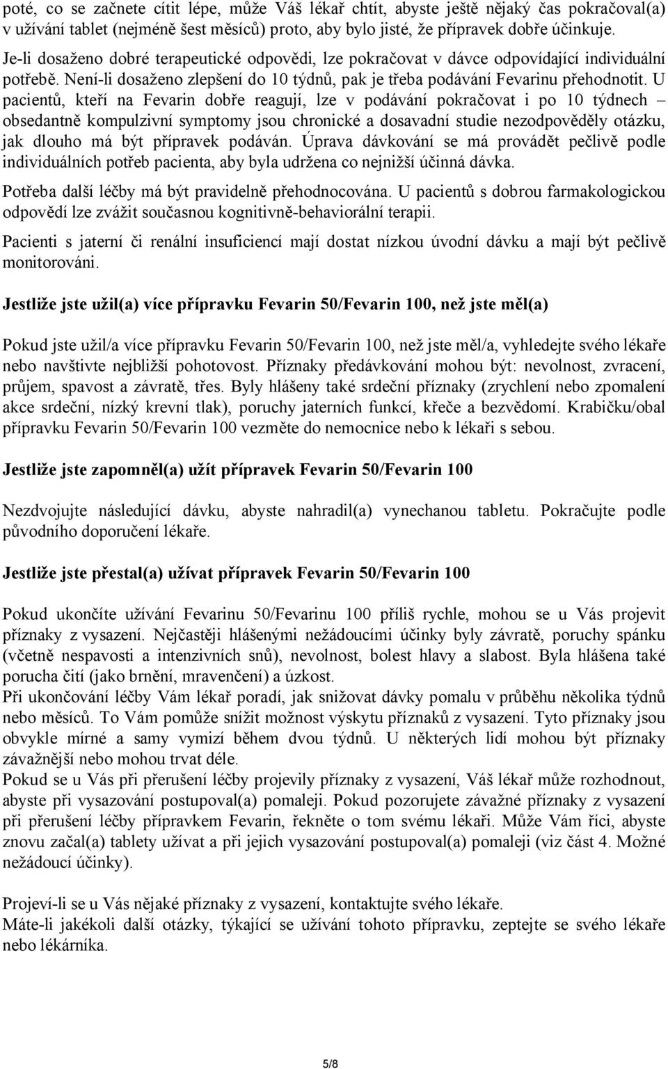 U pacientů, kteří na Fevarin dobře reagují, lze v podávání pokračovat i po 10 týdnech obsedantně kompulzivní symptomy jsou chronické a dosavadní studie nezodpověděly otázku, jak dlouho má být