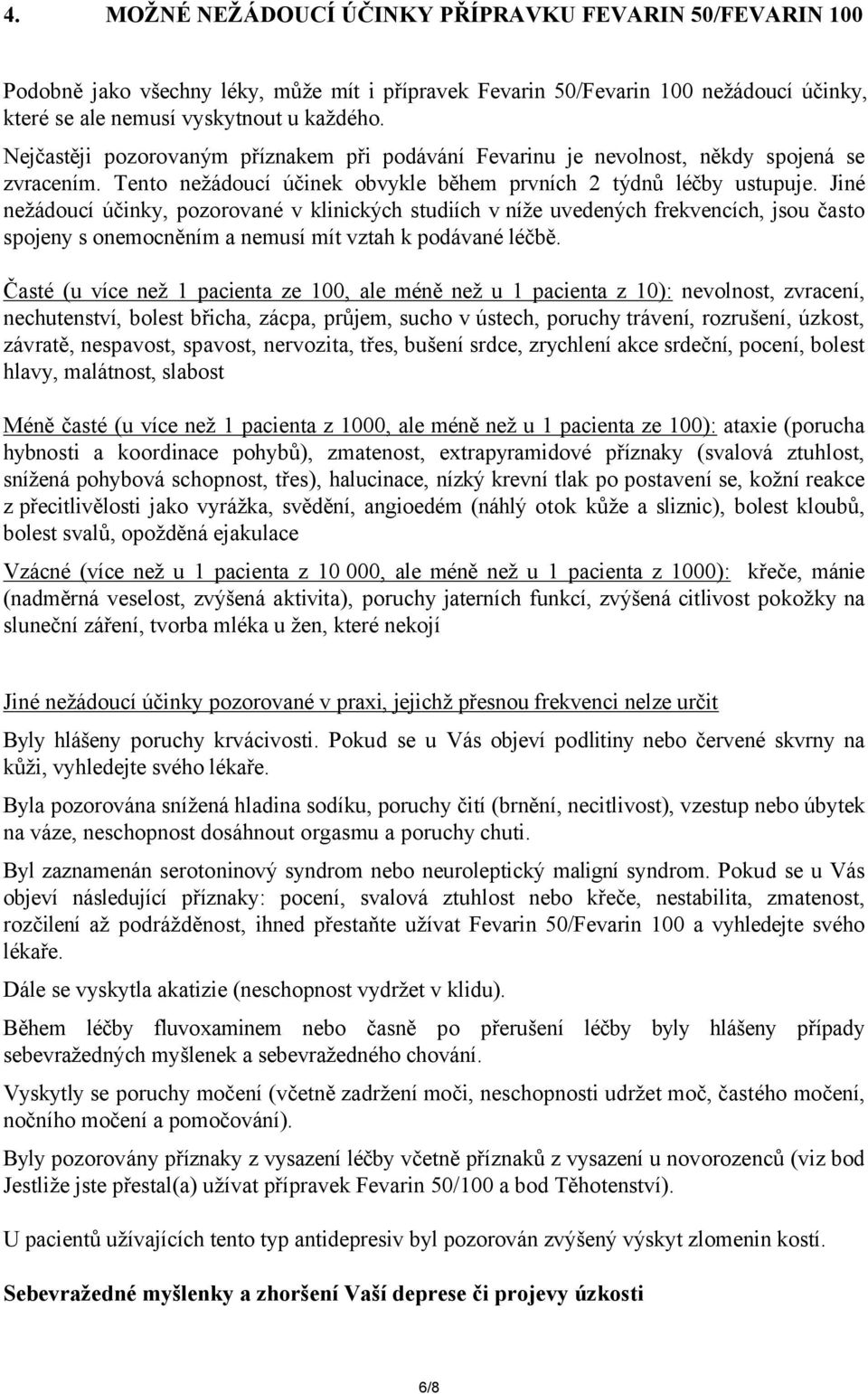 Jiné nežádoucí účinky, pozorované v klinických studiích v níže uvedených frekvencích, jsou často spojeny s onemocněním a nemusí mít vztah k podávané léčbě.