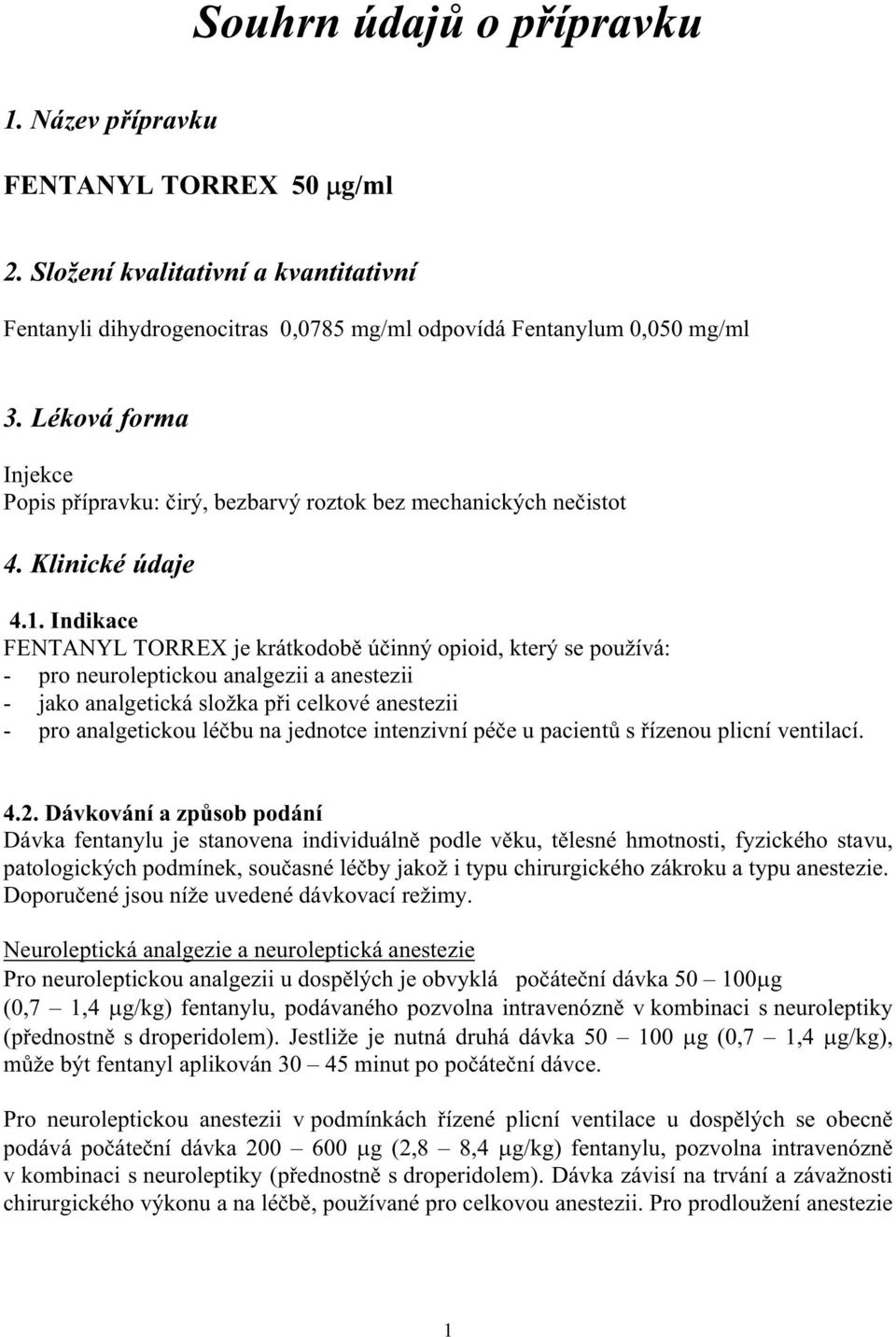 Indikace FENTANYL TORREX je krátkodob ú inný opioid, který se používá: - pro neuroleptickou analgezii a anestezii - jako analgetická složka p i celkové anestezii - pro analgetickou lé bu na jednotce