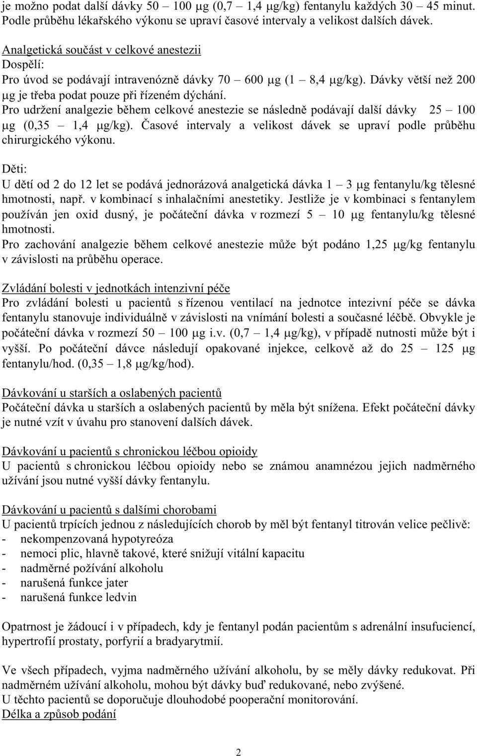 Pro udržení analgezie b hem celkové anestezie se následn podávají další dávky 25 100 g (0,35 1,4 g/kg). asové intervaly a velikost dávek se upraví podle pr b hu chirurgického výkonu.