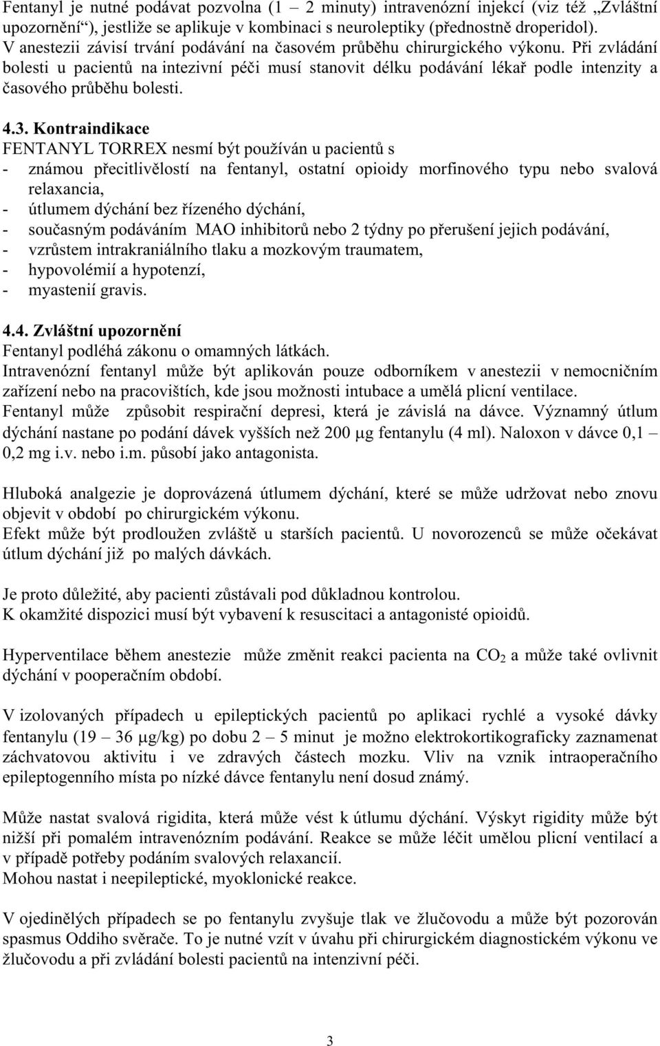 4.3. Kontraindikace FENTANYL TORREX nesmí být používán u pacient s - známou p ecitliv lostí na fentanyl, ostatní opioidy morfinového typu nebo svalová relaxancia, - útlumem dýchání bez ízeného