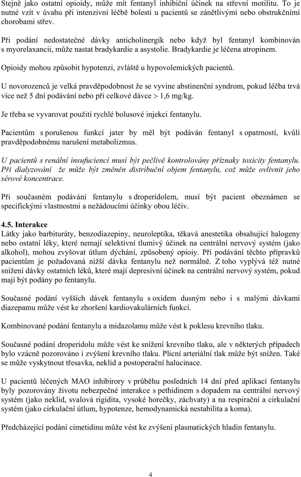 Opioidy mohou zp sobit hypotenzi, zvlášt u hypovolemických pacient.