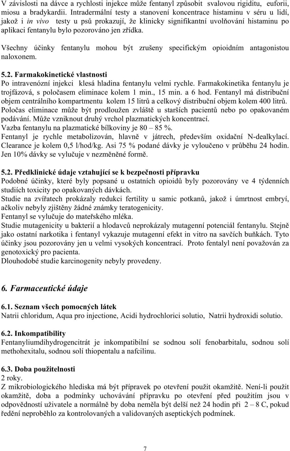 ídka. Všechny ú inky fentanylu mohou být zrušeny specifickým opioidním antagonistou naloxonem. 5.2. Farmakokinetické vlastnosti Po intravenózní injekci klesá hladina fentanylu velmi rychle.