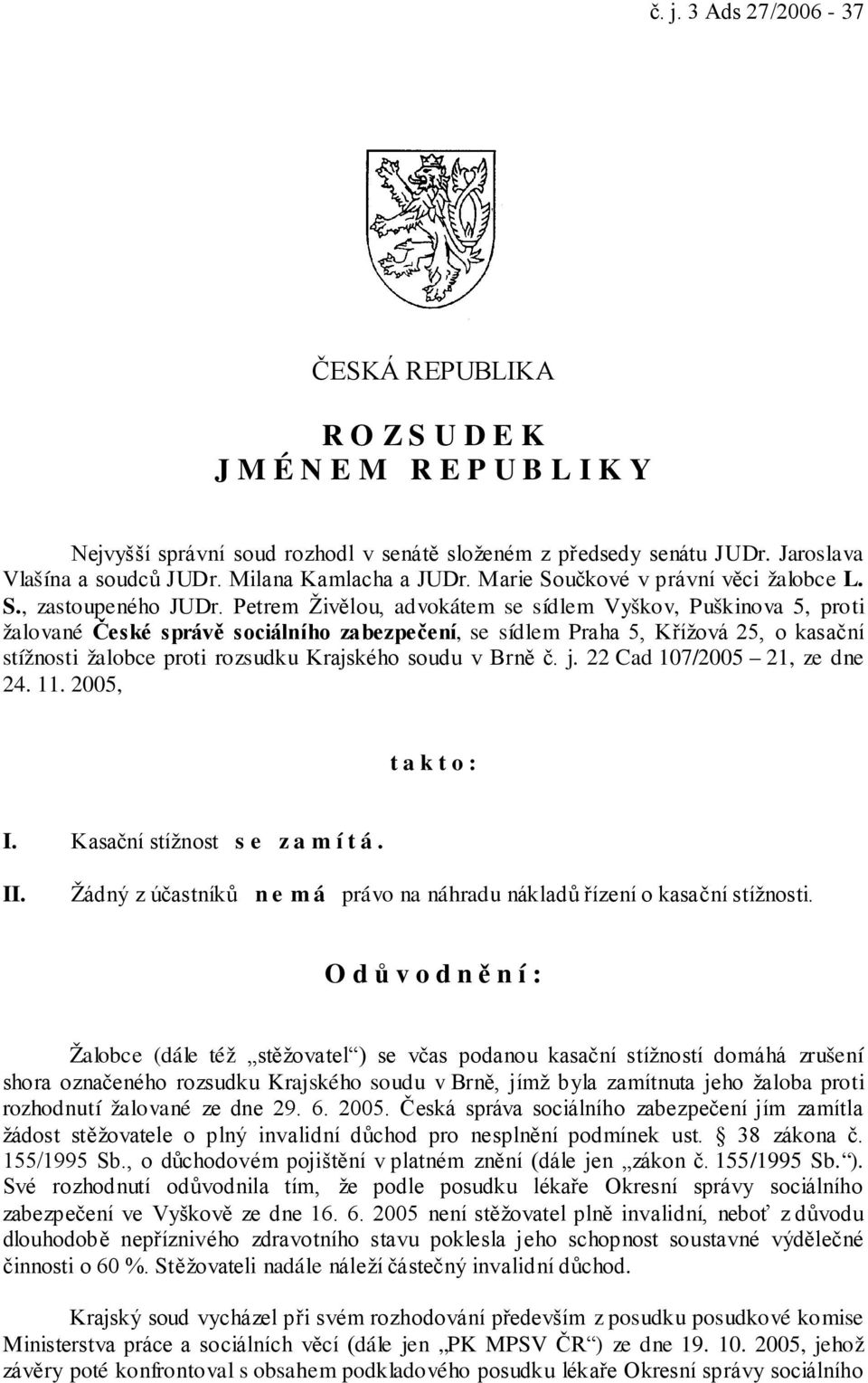 Petrem Živělou, advokátem se sídlem Vyškov, Puškinova 5, proti žalované České správě sociálního zabezpečení, se sídlem Praha 5, Křížová 25, o kasační stížnosti žalobce proti rozsudku Krajského soudu