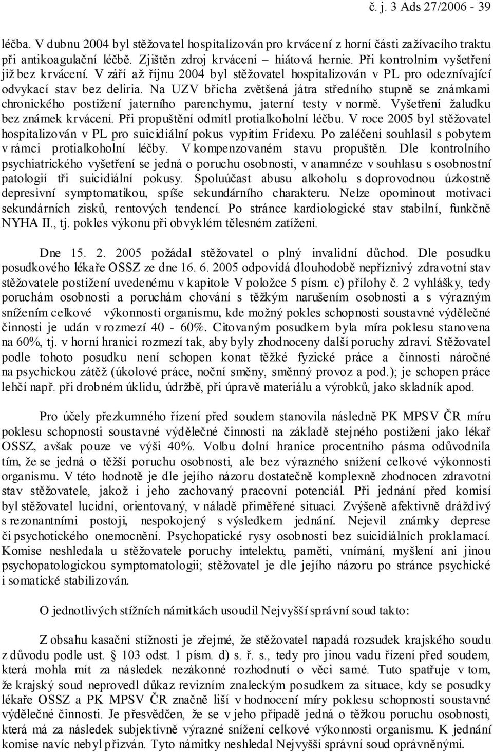 Na UZV břicha zvětšená játra středního stupně se známkami chronického postižení jaterního parenchymu, jaterní testy v normě. Vyšetření žaludku bez známek krvácení.