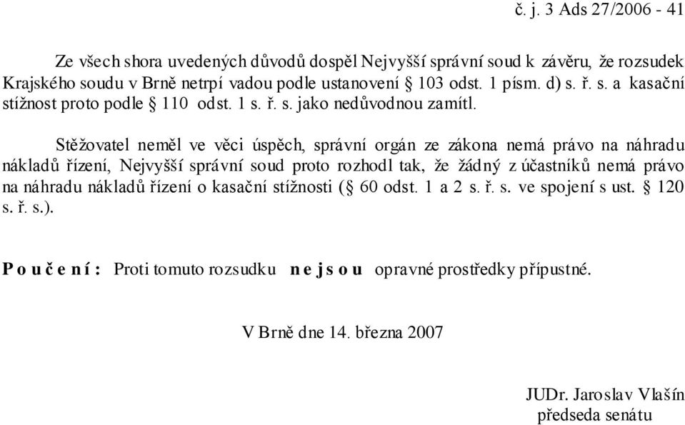 Stěžovatel neměl ve věci úspěch, správní orgán ze zákona nemá právo na náhradu nákladů řízení, Nejvyšší správní soud proto rozhodl tak, že žádný z účastníků nemá právo na