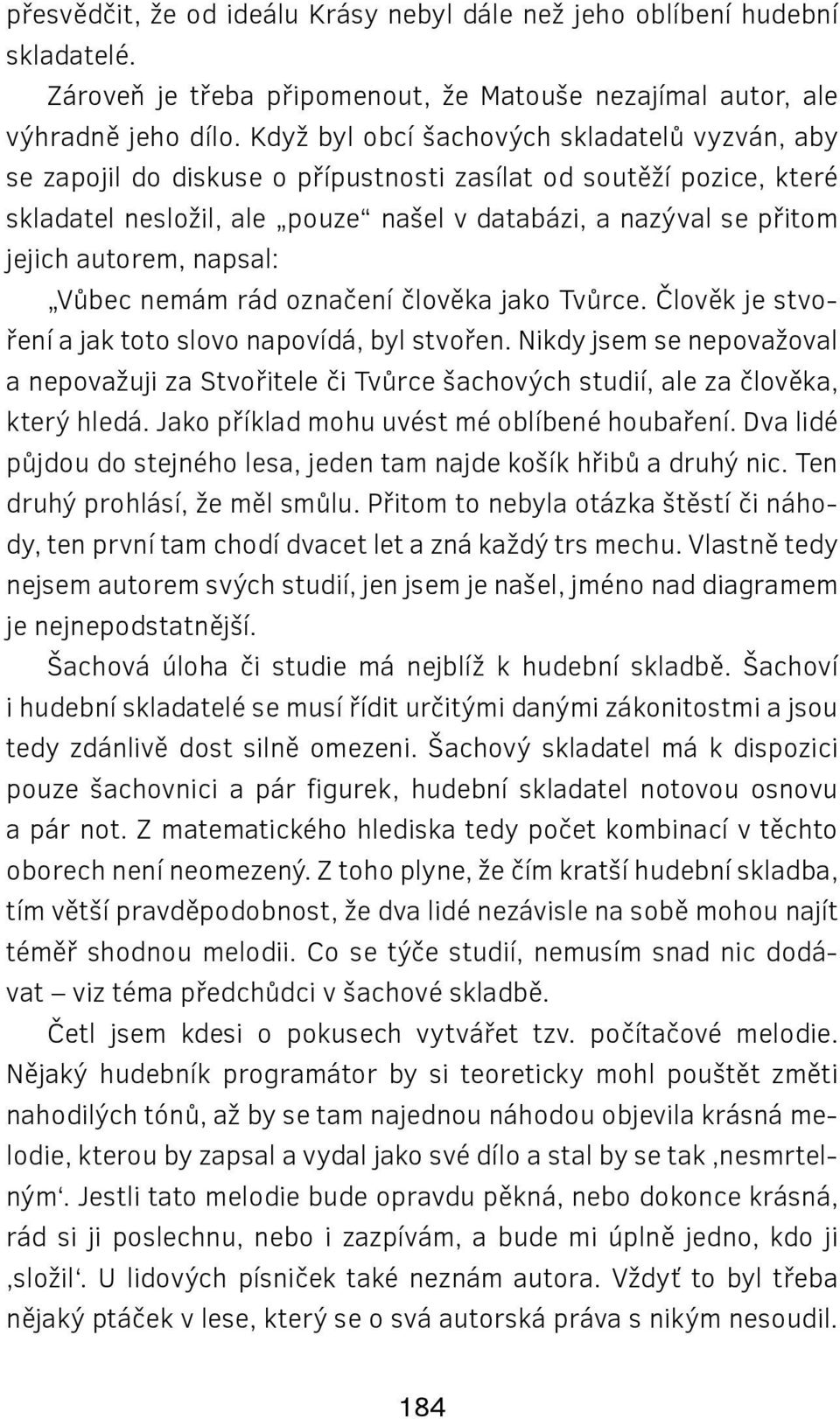 autorem, napsal: Vůbec nemám rád označení člověka jako Tvůrce. Člověk je stvoření a jak toto slovo napovídá, byl stvořen.