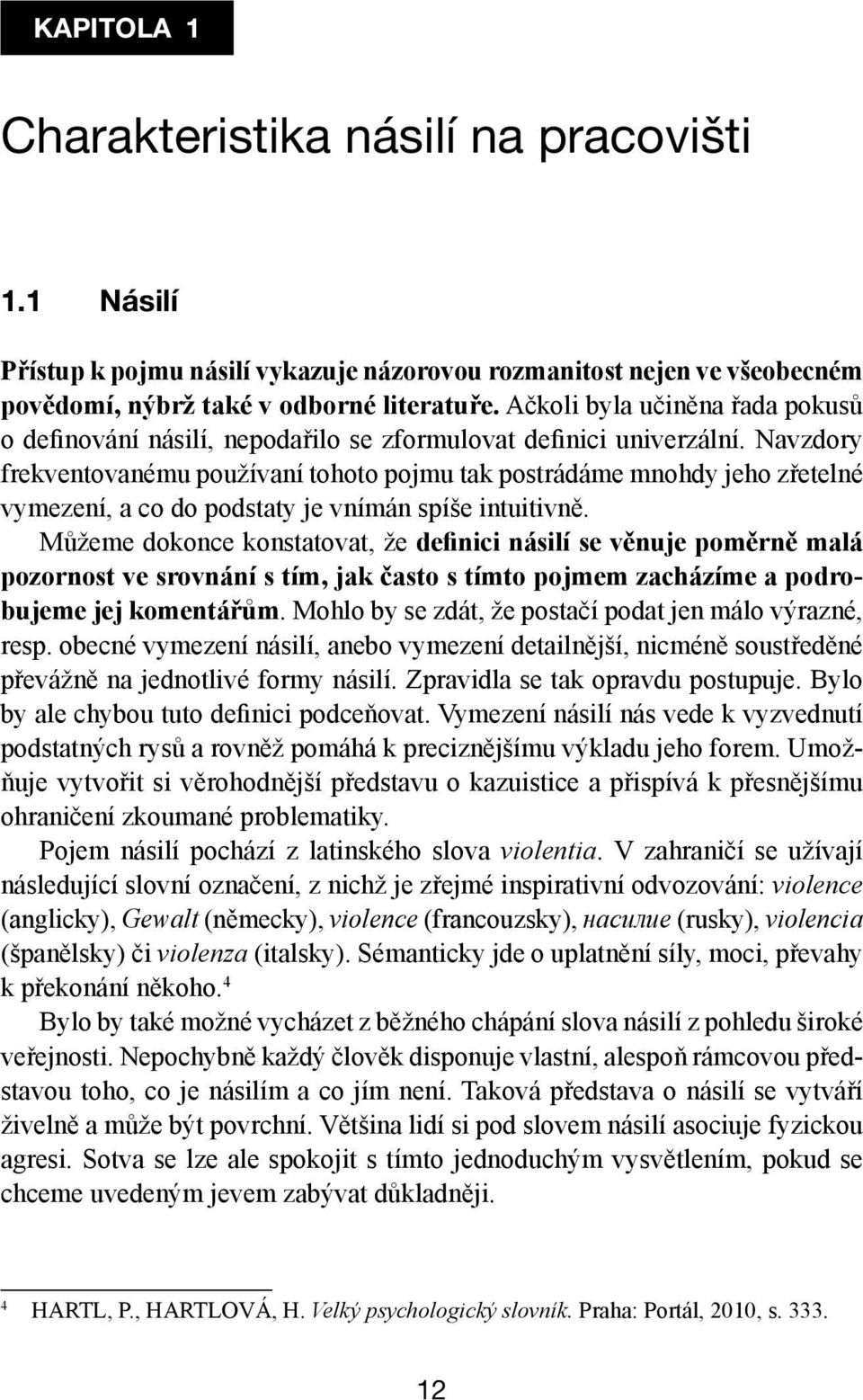 Navzdory frekventovanému používaní tohoto pojmu tak postrádáme mnohdy jeho zřetelné vymezení, a co do podstaty je vnímán spíše intuitivně.