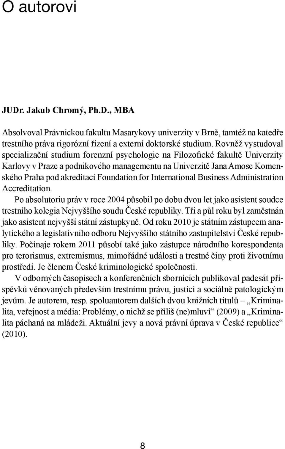 Foundation for International Business Administration Accreditation. Po absolutoriu práv v roce 2004 působil po dobu dvou let jako asistent soudce trestního kolegia Nejvyššího soudu České republiky.