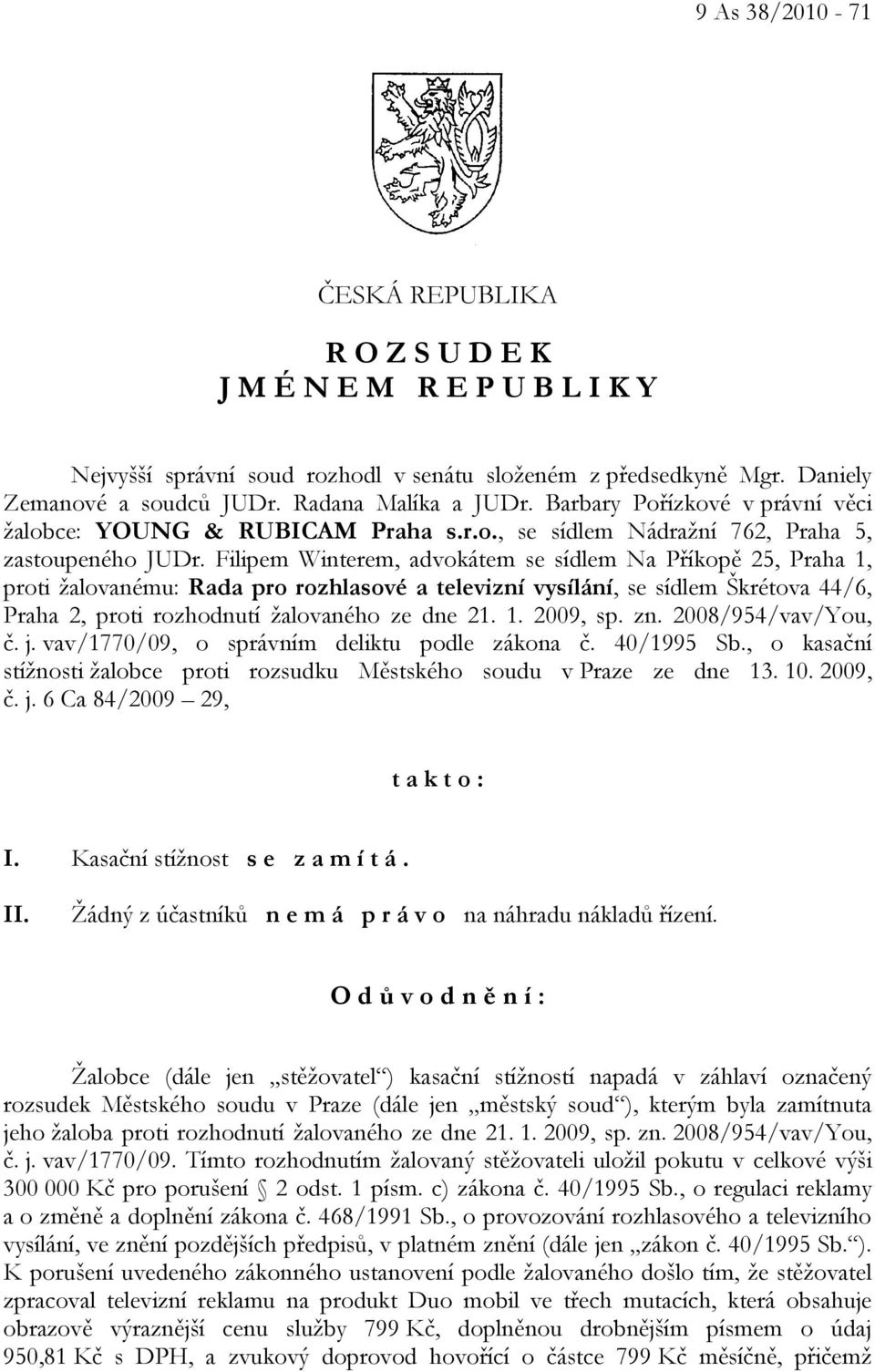 Filipem Winterem, advokátem se sídlem Na Příkopě 25, Praha 1, proti žalovanému: Rada pro rozhlasové a televizní vysílání, se sídlem Škrétova 44/6, Praha 2, proti rozhodnutí žalovaného ze dne 21. 1. 2009, sp.