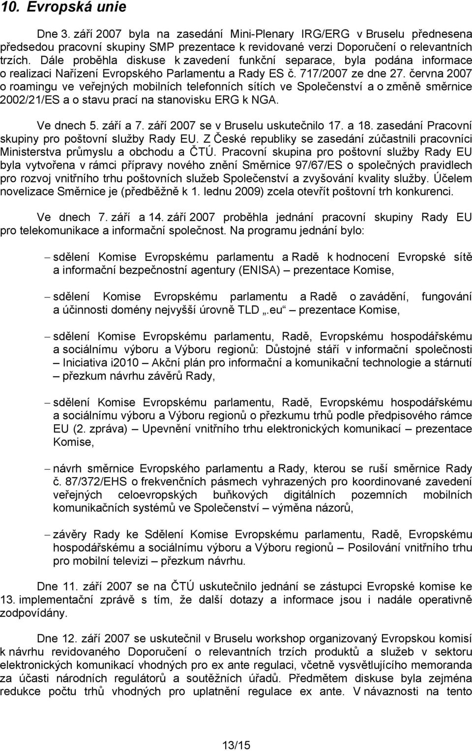 června 2007 o roamingu ve veřejných mobilních telefonních sítích ve Společenství a o změně směrnice 2002/21/ES a o stavu prací na stanovisku ERG k NGA. Ve dnech 5. září a 7.