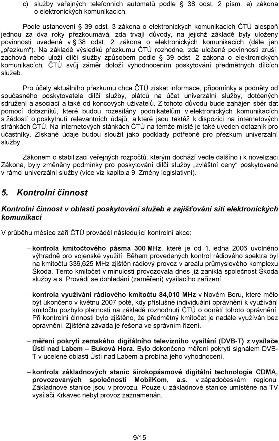 2 zákona o elektronických komunikacích (dále jen přezkum ). Na základě výsledků přezkumu ČTÚ rozhodne, zda uložené povinnosti zruší, zachová nebo uloží dílčí služby způsobem podle 39 odst.