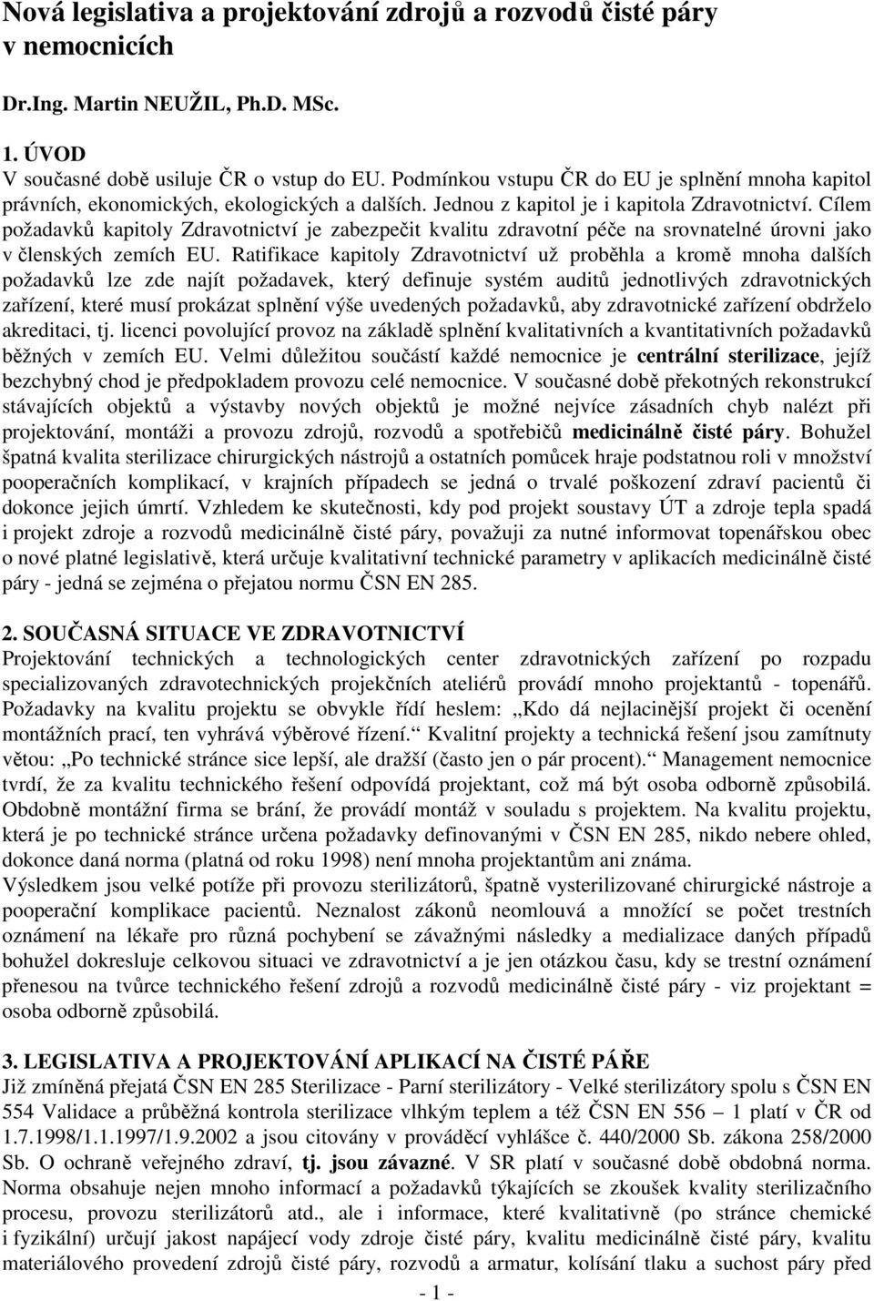 Cílem požadavků kapitoly Zdravotnictví je zabezpečit kvalitu zdravotní péče na srovnatelné úrovni jako v členských zemích EU.