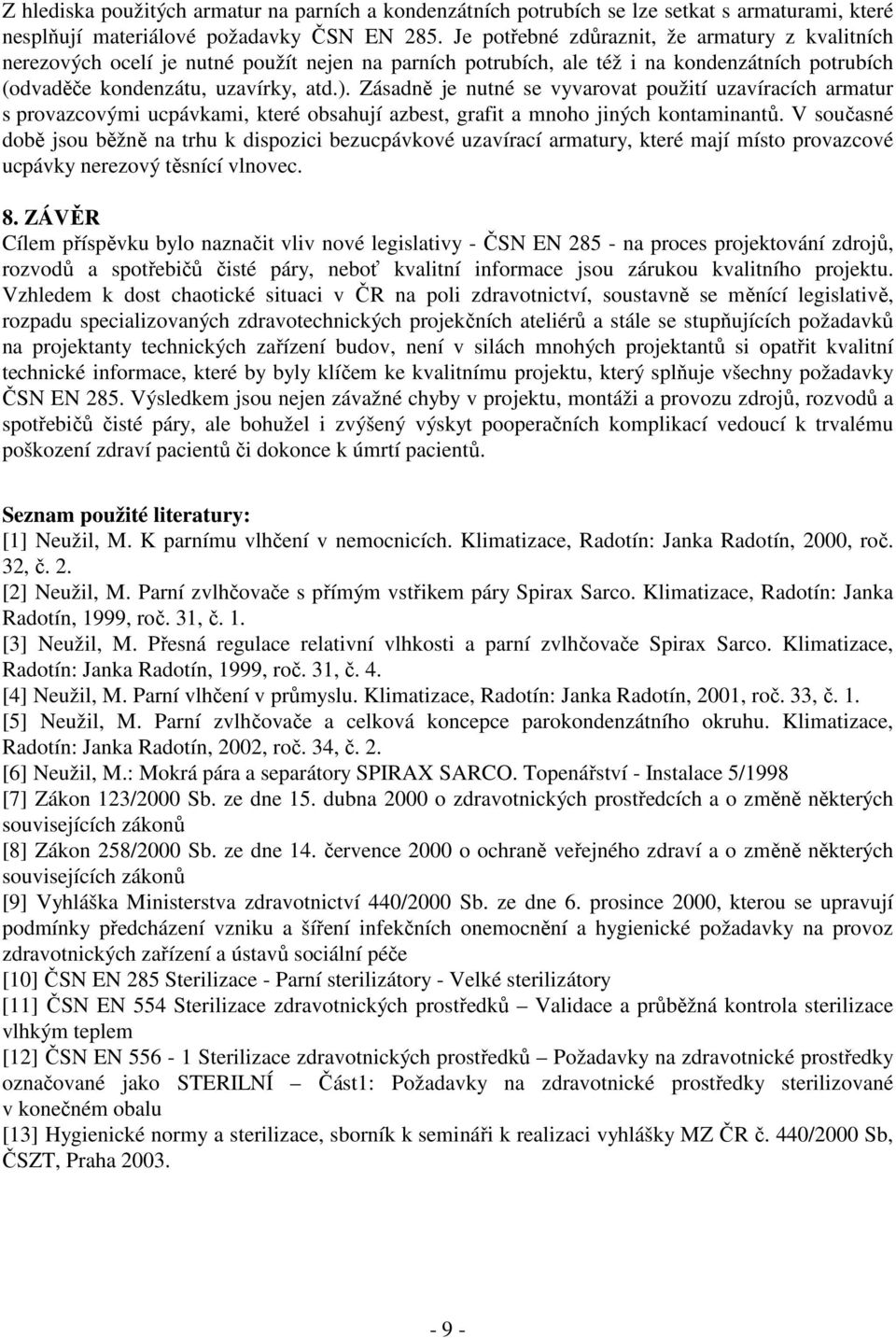 Zásadně je nutné se vyvarovat použití uzavíracích armatur s provazcovými ucpávkami, které obsahují azbest, grafit a mnoho jiných kontaminantů.