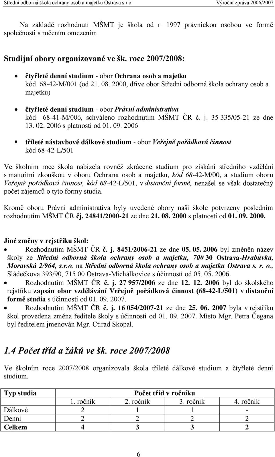 2000, dříve obor Střední odborná škola ochrany osob a majetku) čtyřleté denní studium - obor Právní administrativa kód 68-41-M/006, schváleno rozhodnutím MŠMT ČR č. j. 35 335/05-21 ze dne 13. 02.