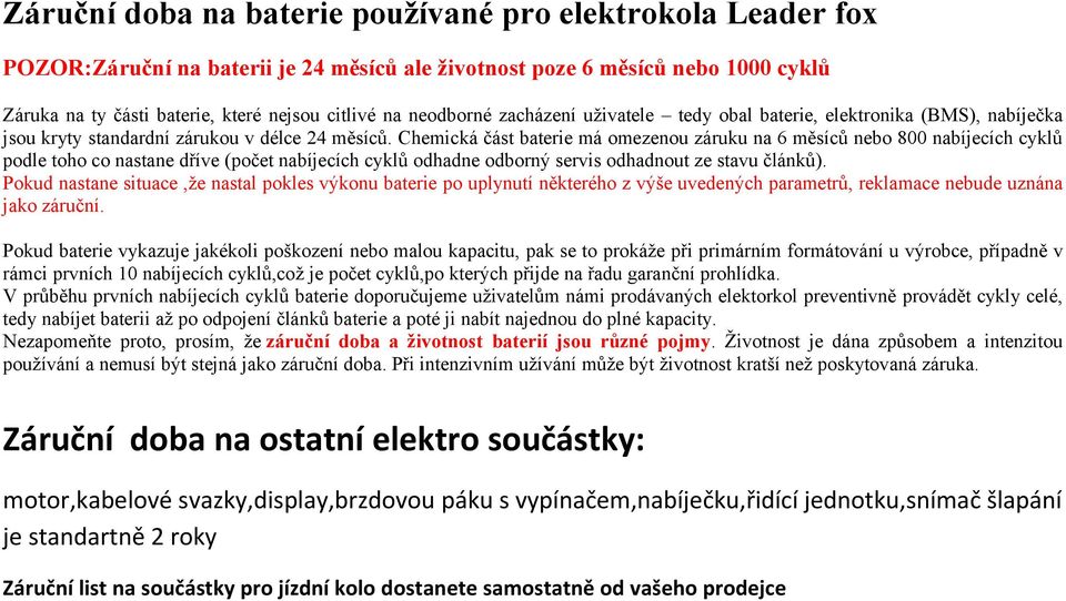 Chemická část baterie má omezenou záruku na 6 měsíců nebo 800 nabíjecích cyklů podle toho co nastane dříve (počet nabíjecích cyklů odhadne odborný servis odhadnout ze stavu článků).