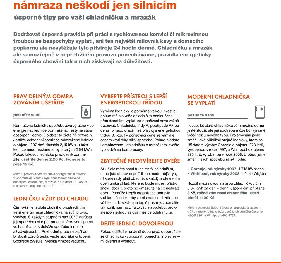 Chladničku a mrazák ale samozřejmě v nepřetržitém provozu ponecháváme, pravidla energeticky úsporného chování tak u nich získávají na důležitosti.