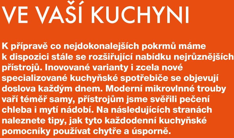 Inovované varianty i zcela nové specializované kuchyňské spotřebiče se objevují doslova každým dnem.