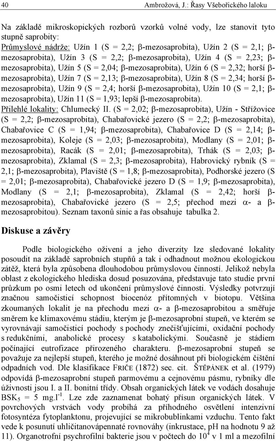 mezosaprobita), Užín 3 (S = 2,2; β-mezosaprobita), Užín 4 (S = 2,23; β- mezosaprobita), Užín 5 (S = 2,04; β-mezosaprobita), Užín 6 (S = 2,32; horší β- mezosaprobita), Užín 7 (S = 2,13;